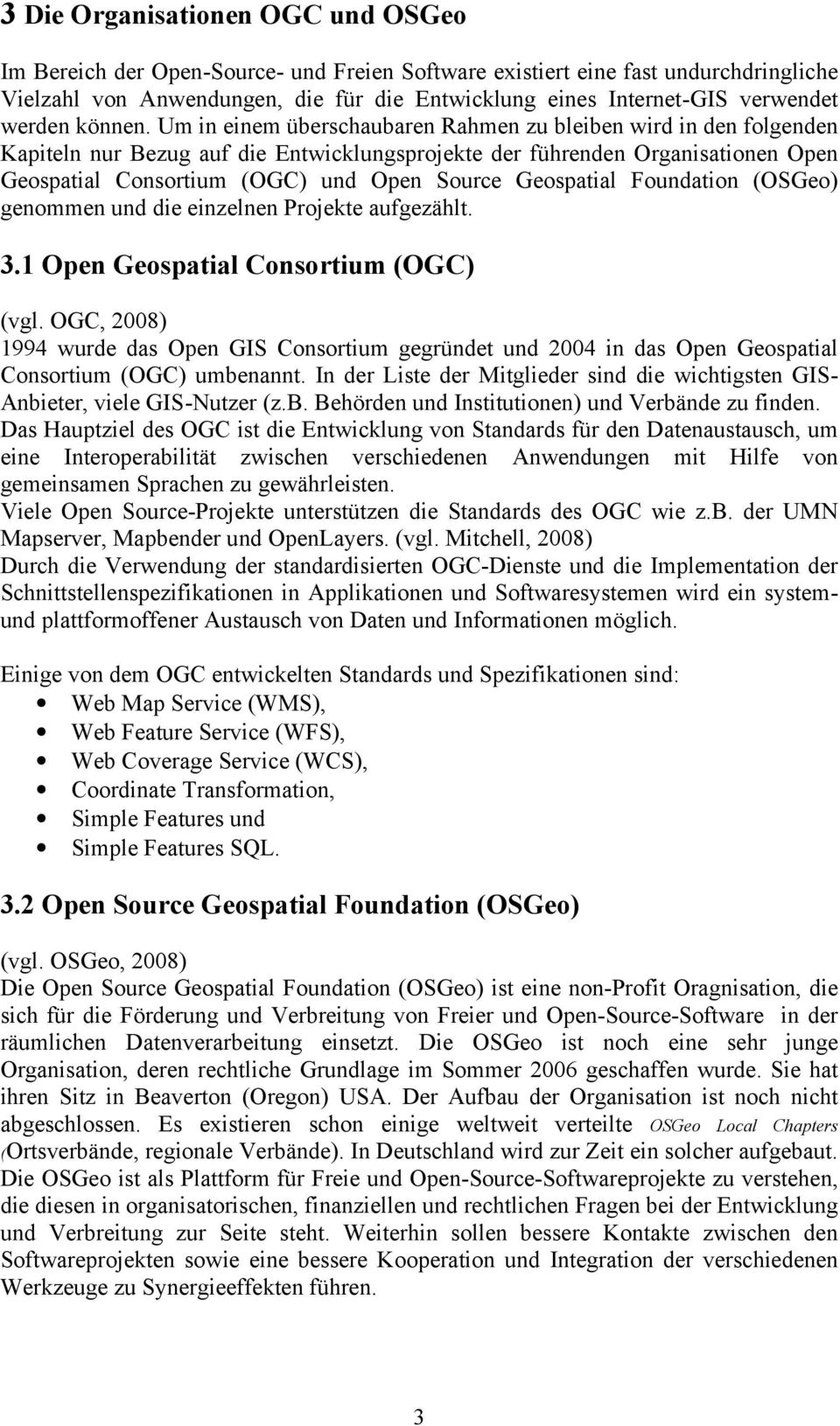 Um in einem überschaubaren Rahmen zu bleiben wird in den folgenden Kapiteln nur Bezug auf die Entwicklungsprojekte der führenden Organisationen Open Geospatial Consortium (OGC) und Open Source