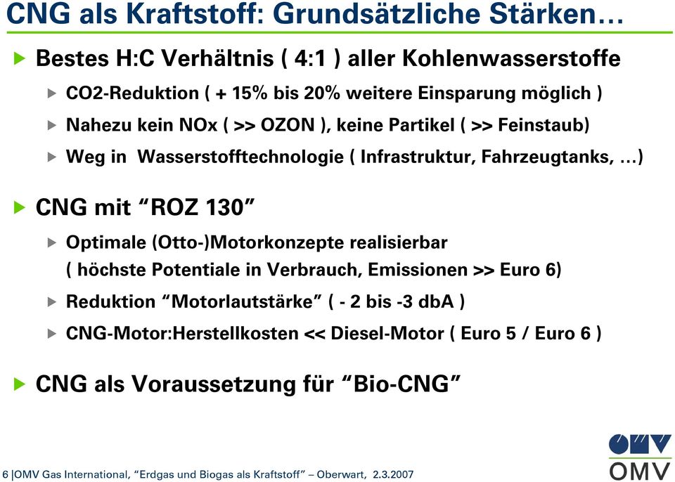 Optimale (Otto-)Motorkonzepte realisierbar ( höchste Potentiale in Verbrauch, Emissionen >> Euro 6) Reduktion Motorlautstärke ( - 2 bis -3 dba )