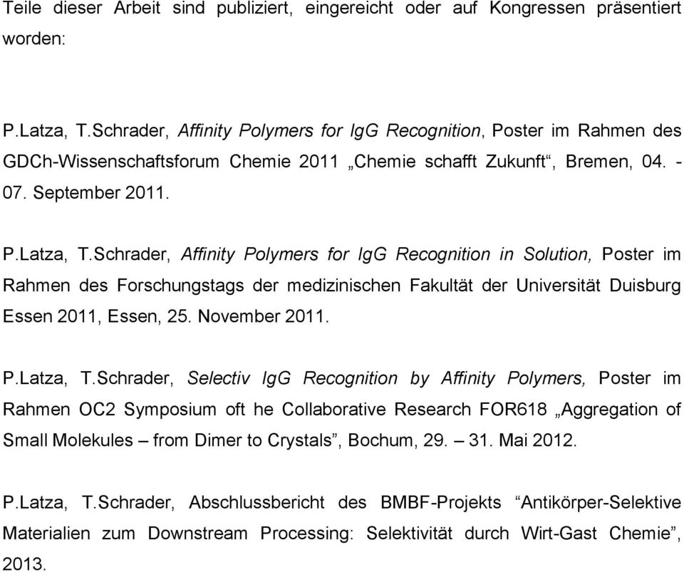 Schrader, Affinity Polymers for IgG Recognition in Solution, Poster im Rahmen des Forschungstags der medizinischen Fakultät der Universität Duisburg Essen 2011, Essen, 25. ovember 2011. P.Latza, T.
