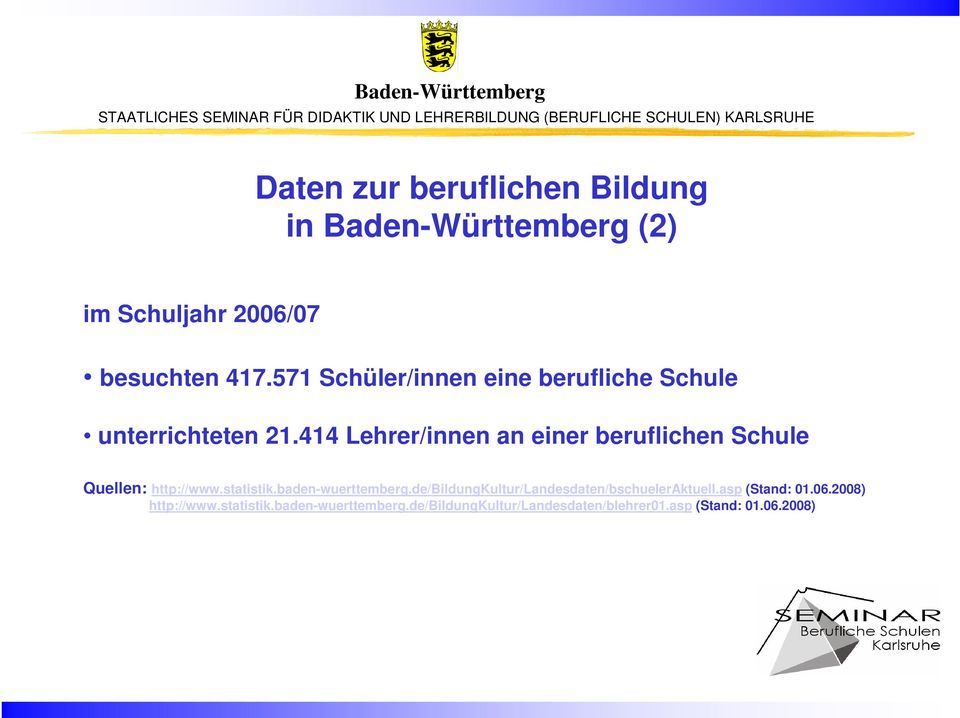 414 Lehrer/innen an einer beruflichen Schule Quellen: http://www.statistik.baden-wuerttemberg.