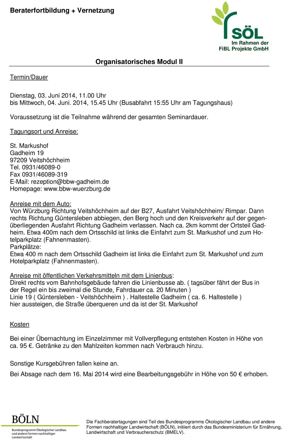0931/46089-0 Fax 0931/46089-319 E-Mail: rezeption@bbw-gadheim.de Homepage: www.bbw-wuerzburg.de Anreise mit dem Auto: Von Würzburg Richtung Veitshöchheim auf der B27, Ausfahrt Veitshöchheim/ Rimpar.