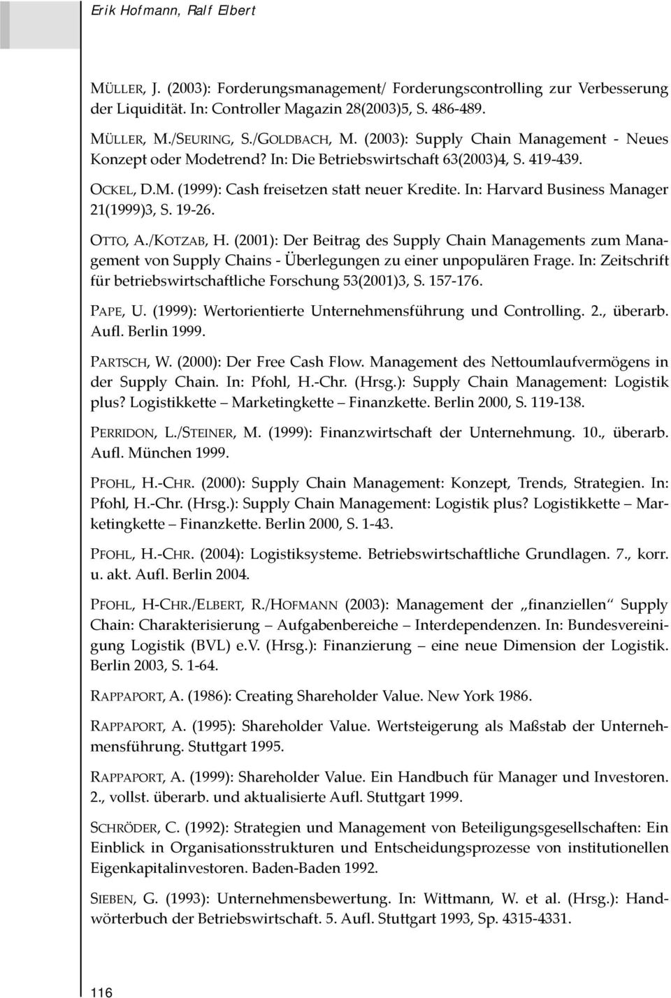 In: Harvard Business Manager 21(1999)3, S. 19 26. OTTO, A./KOTZAB, H. (2001): Der Beitrag des Supply Chain Managements zum Management von Supply Chains Überlegungen zu einer unpopulären Frage.