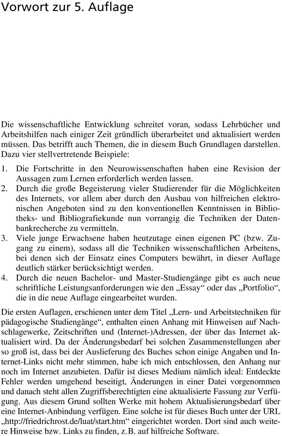 Die Fortschritte in den Neurowissenschaften haben eine Revision der Aussagen zum Lernen erforderlich werden lassen. 2.