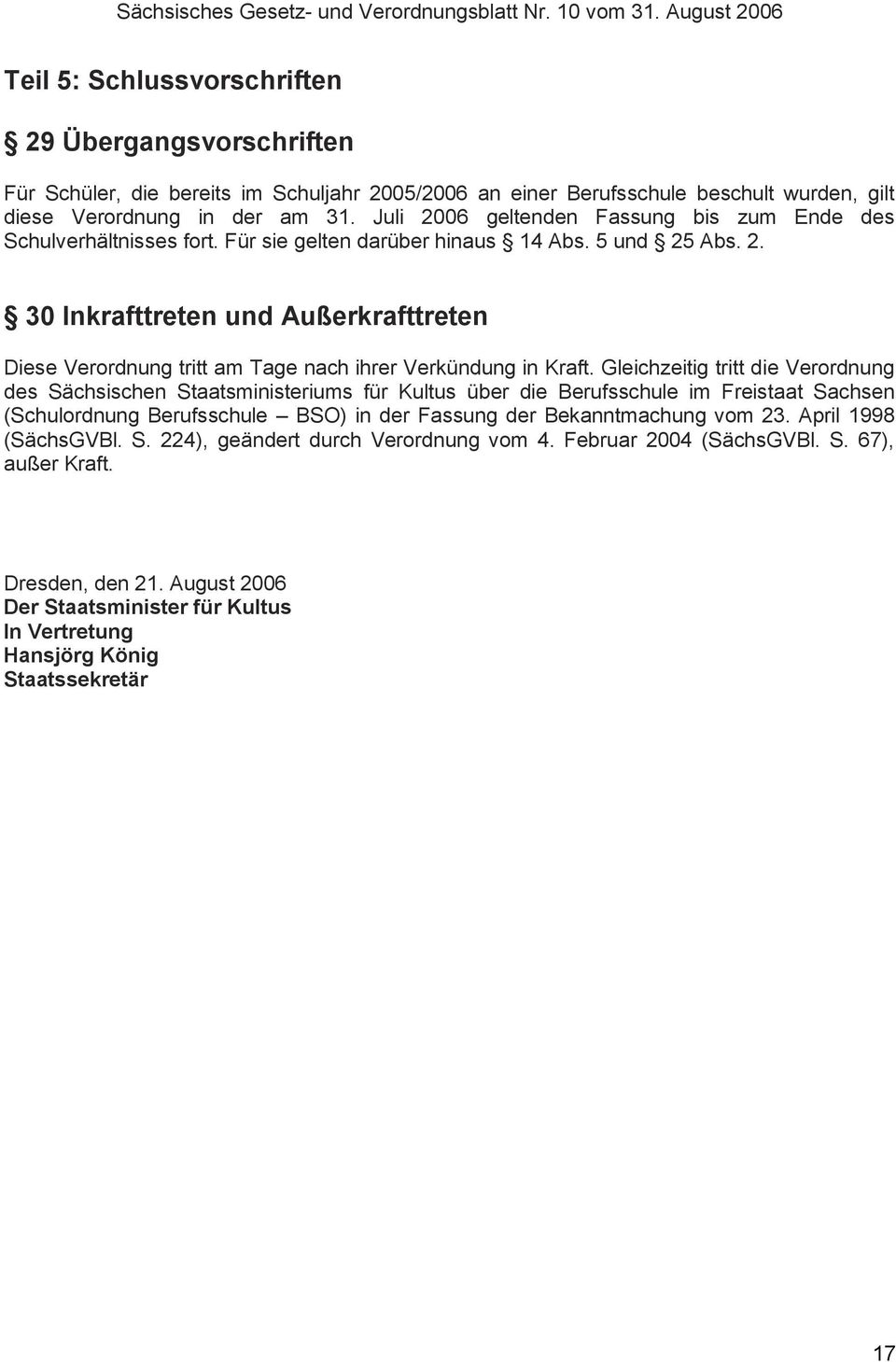 Gleichzeitig tritt die Verordnung des Sächsischen Staatsministeriums für Kultus über die Berufsschule im Freistaat Sachsen (Schulordnung Berufsschule BSO) in der Fassung der Bekanntmachung vom 23.