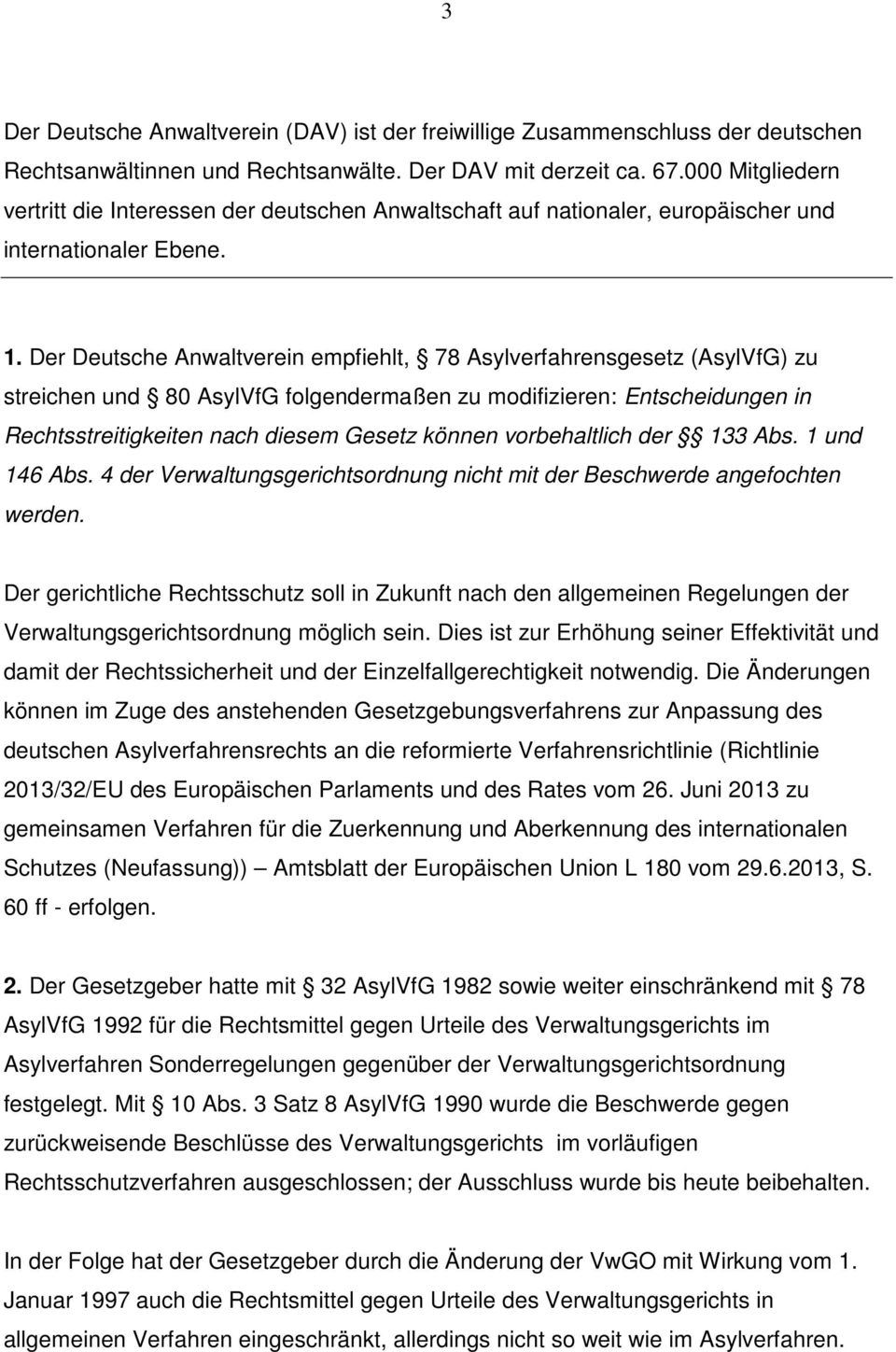 Der Deutsche Anwaltverein empfiehlt, 78 Asylverfahrensgesetz (AsylVfG) zu streichen und 80 AsylVfG folgendermaßen zu modifizieren: Entscheidungen in Rechtsstreitigkeiten nach diesem Gesetz können