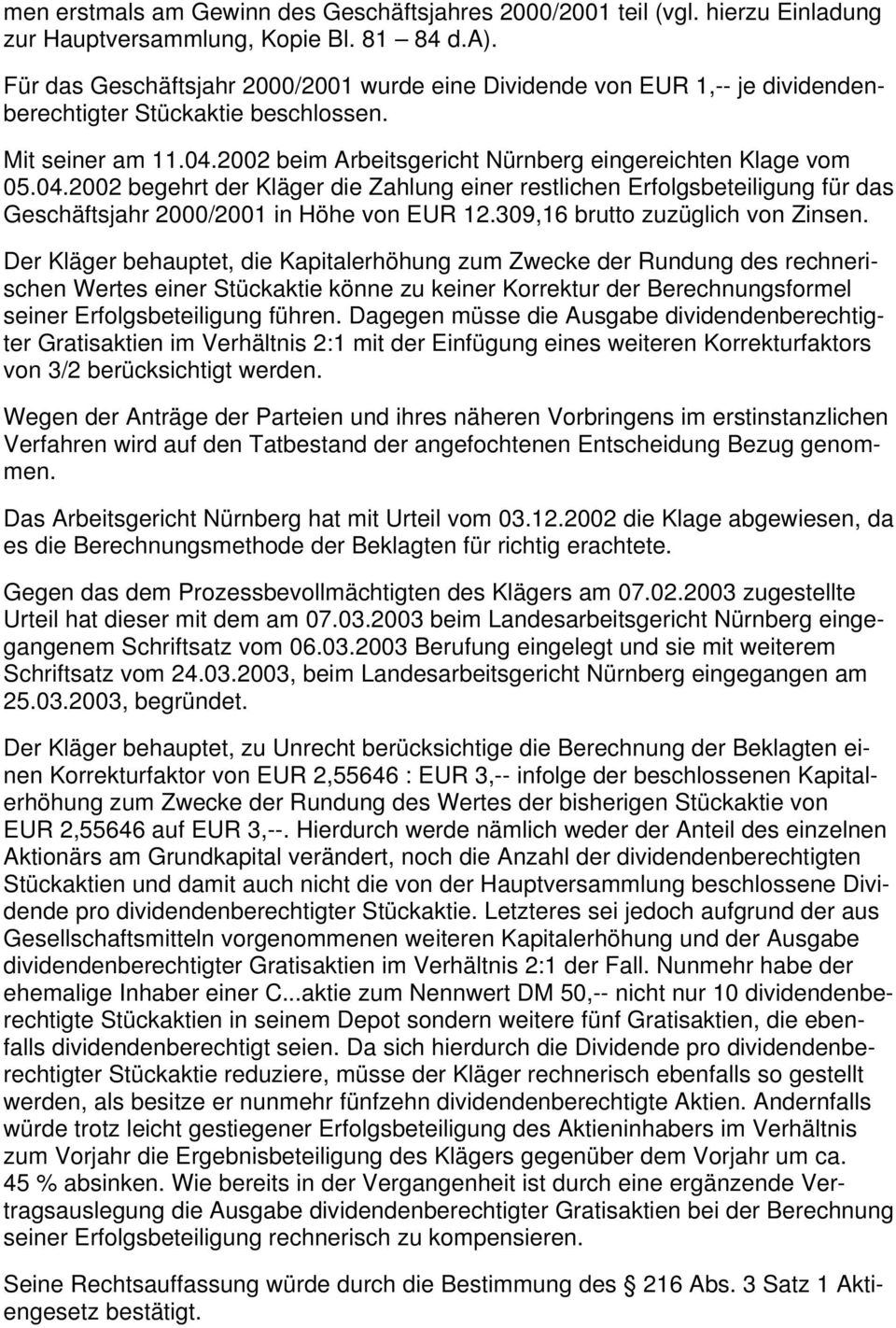 2002 beim Arbeitsgericht Nürnberg eingereichten Klage vom 05.04.2002 begehrt der Kläger die Zahlung einer restlichen Erfolgsbeteiligung für das Geschäftsjahr 2000/2001 in Höhe von EUR 12.