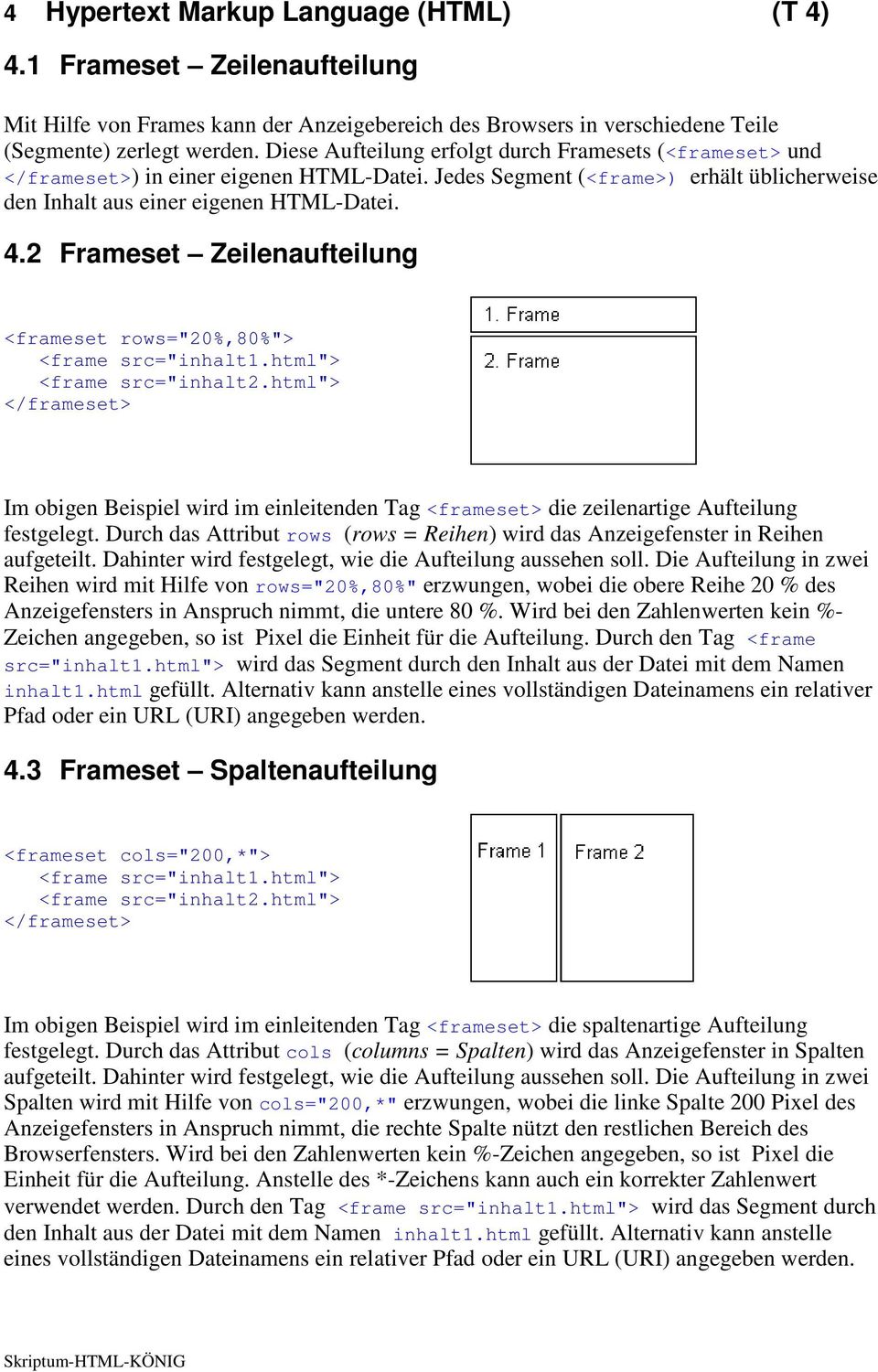 2 Frameset Zeilenaufteilung <frameset rows="20%,80%"> <frame src="inhalt1.html"> <frame src="inhalt2.