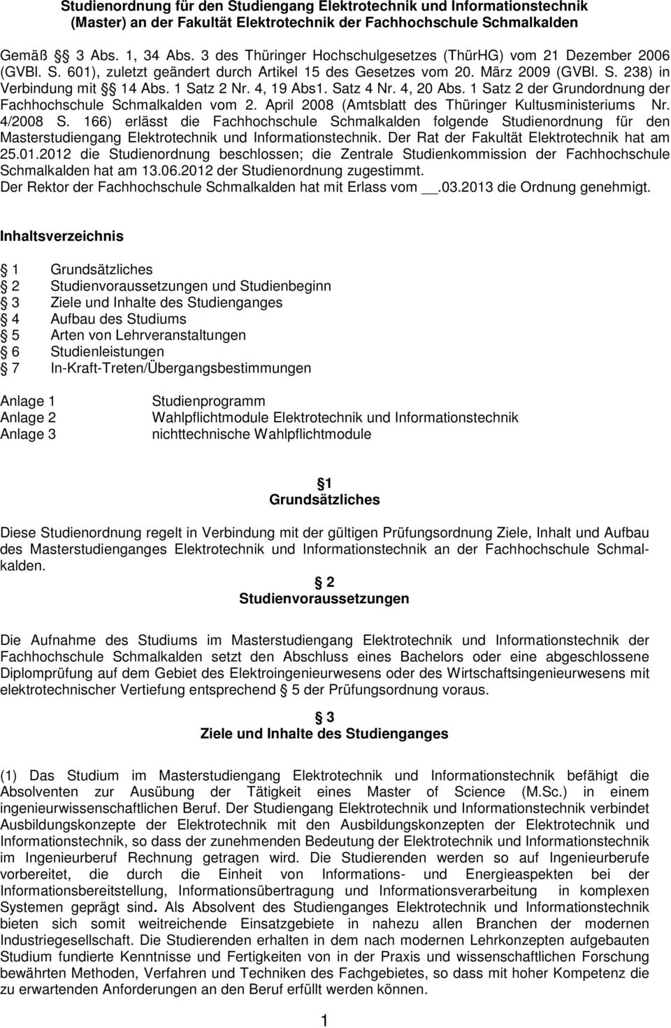 4, 19 Abs1. Satz 4 Nr. 4, 20 Abs. 1 Satz 2 der Grundordnung der Fachhochschule Schmalkalden vom 2. April 2008 (Amtsblatt des Thüringer Kultusministeriums Nr. 4/2008 S.
