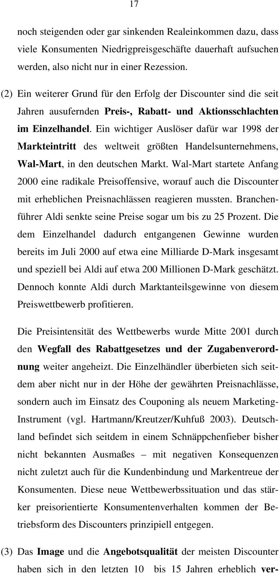 Ein wichtiger Auslöser dafür war 1998 der Markteintritt des weltweit größten Handelsunternehmens, Wal-Mart, in den deutschen Markt.