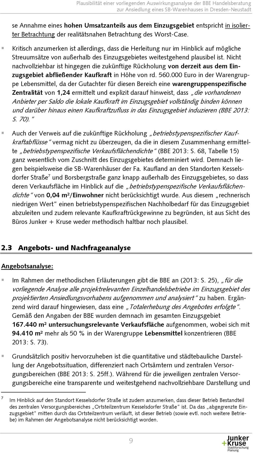 Nicht nachvollziehbar ist hingegen die zukünftige Rückholung von derzeit aus dem Einzugsgebiet abfließender Kaufkraft in Höhe von rd. 560.