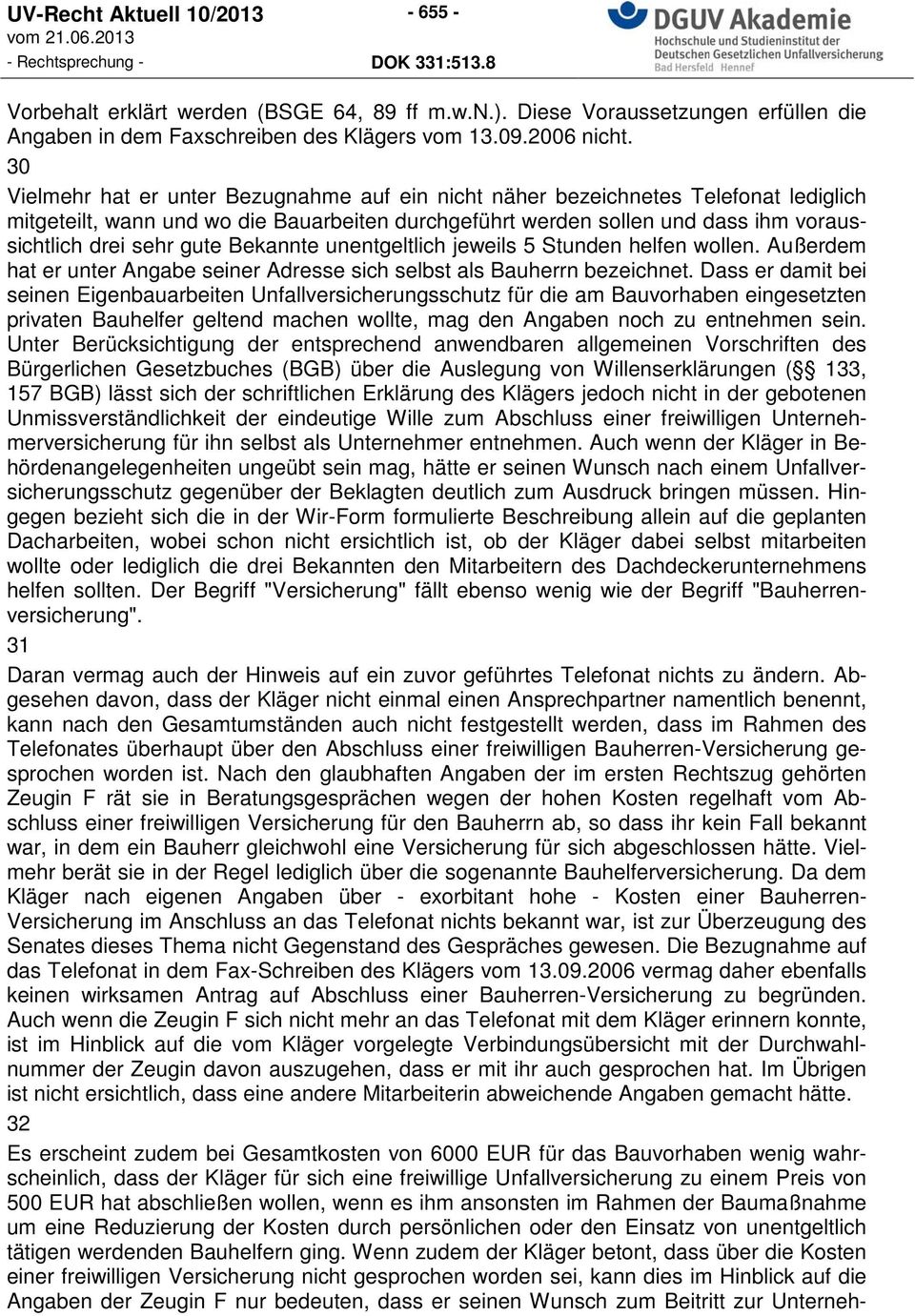 Bekannte unentgeltlich jeweils 5 Stunden helfen wollen. Außerdem hat er unter Angabe seiner Adresse sich selbst als Bauherrn bezeichnet.