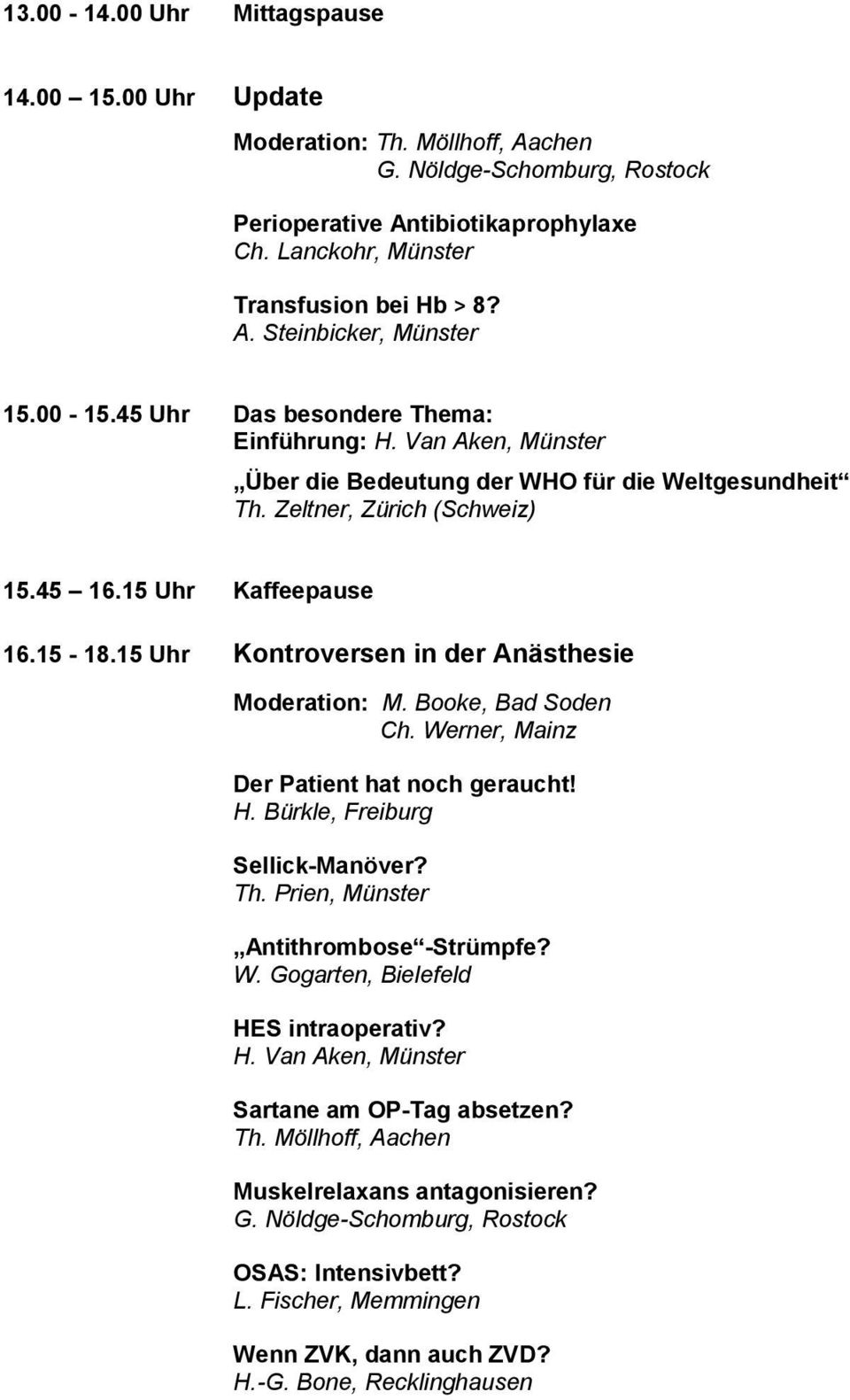 15 Uhr Kontroversen in der Anästhesie Moderation: M. Booke, Bad Soden Ch. Werner, Mainz Der Patient hat noch geraucht! H. Bürkle, Freiburg Sellick-Manöver? Th. Prien, Münster Antithrombose -Strümpfe?