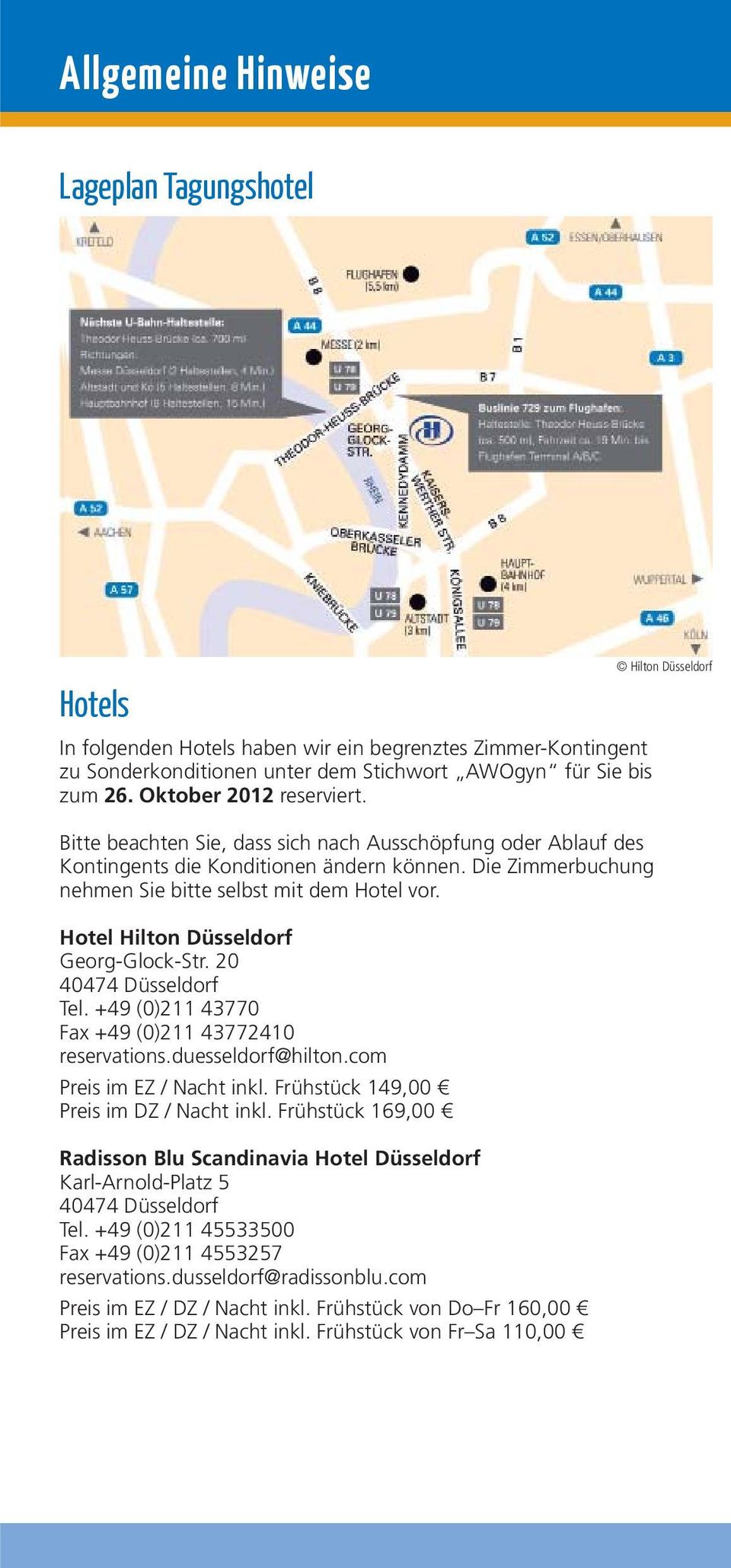 Hotel Hilton Düsseldorf Georg-Glock-Str. 20 40474 Düsseldorf Tel. +49 (0)211 43770 Fax +49 (0)211 43772410 reservations.duesseldorf@hilton.com Preis im EZ / Nacht inkl.