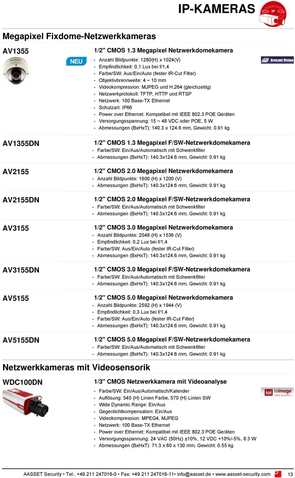 Videokompression: MJPEG und H.264 (gleichzeitig) - Netzwerkprotokoll: TFTP, HTTP und RTSP - Netzwerk: 100 Base-TX Ethernet - Schutzart: IP66 - Power over Ethernet: Kompatibel mit IEEE 802.