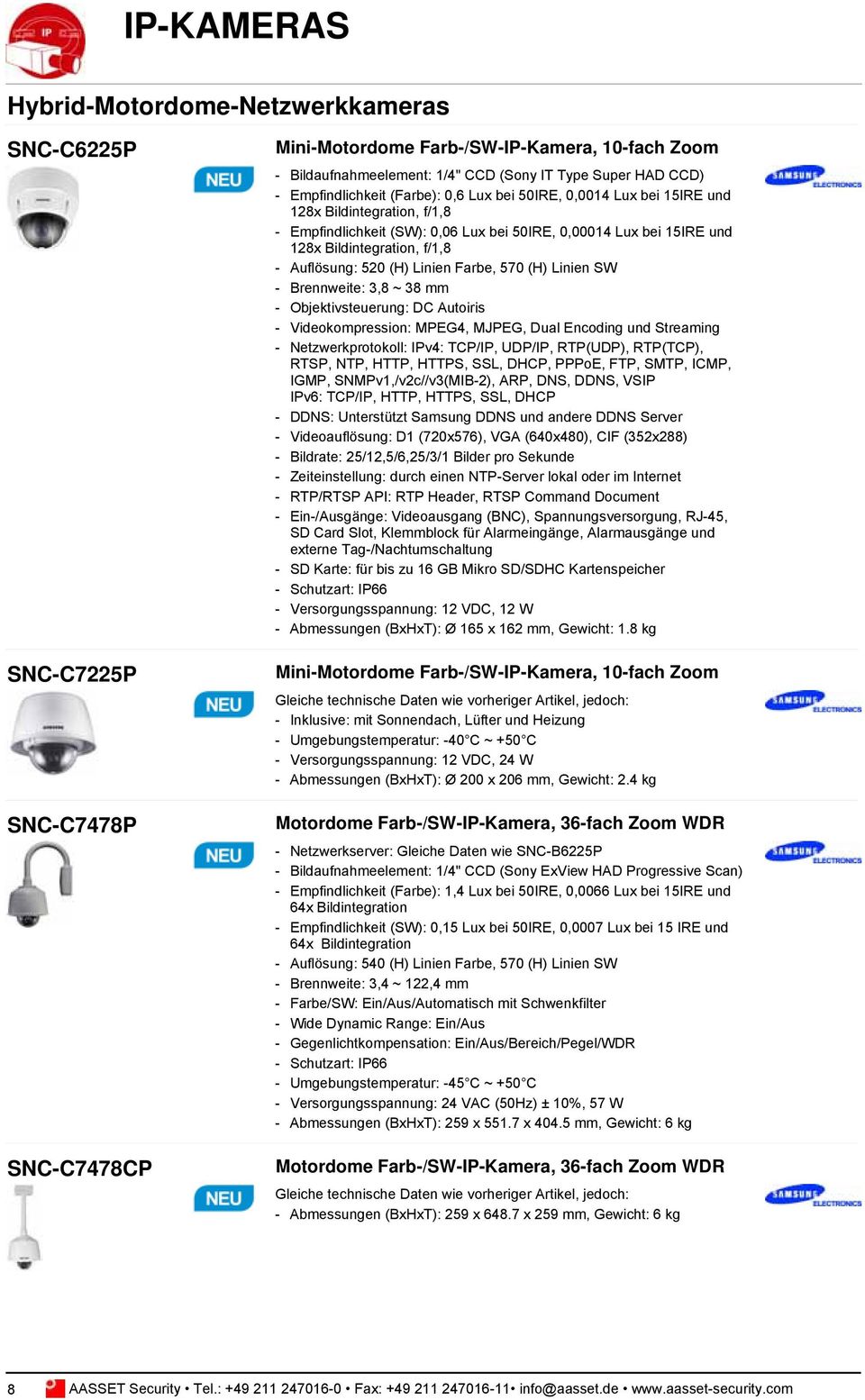 Auflösung: 520 (H) Linien Farbe, 570 (H) Linien SW - Brennweite: 3,8 ~ 38 mm - Objektivsteuerung: DC Autoiris - Videokompression: MPEG4, MJPEG, Dual Encoding und Streaming - Netzwerkprotokoll: IPv4: