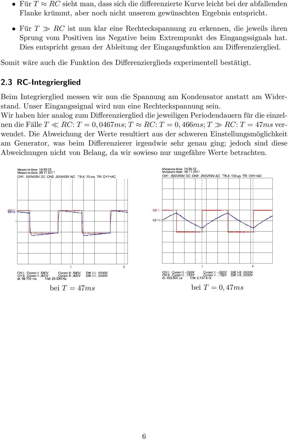 Dies entspricht genau der Ableitung der Eingangsfunktion am Differenzierglied. Somit wäre auch die Funktion des Differenzierglieds experimentell bestätigt. 2.