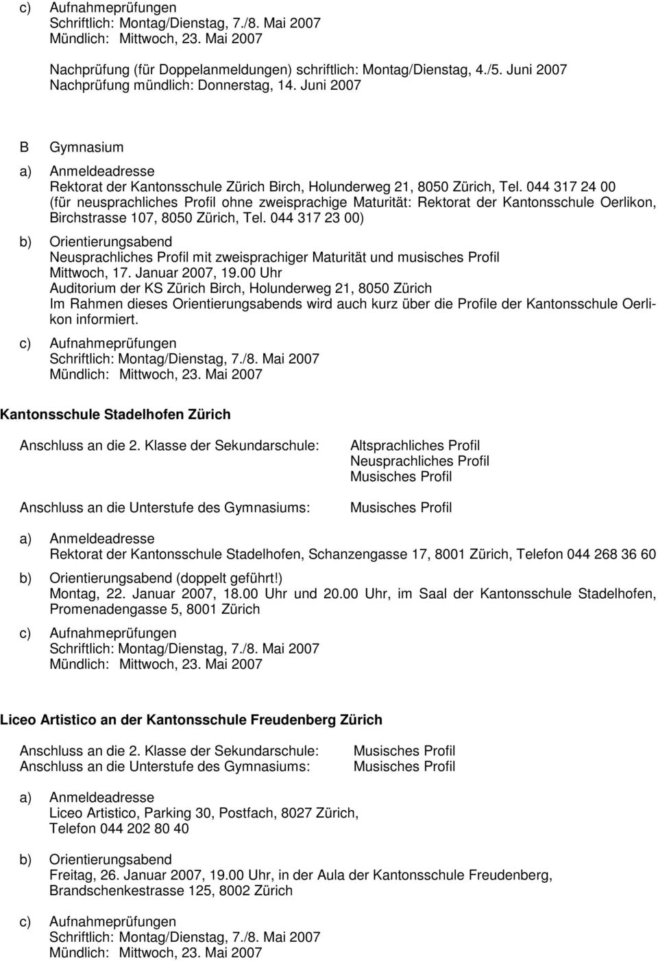 044 317 24 00 (für neusprachliches ohne zweisprachige Maturität: Rektorat der Kantonsschule Oerlikon, Birchstrasse 107, 8050 Zürich, Tel.