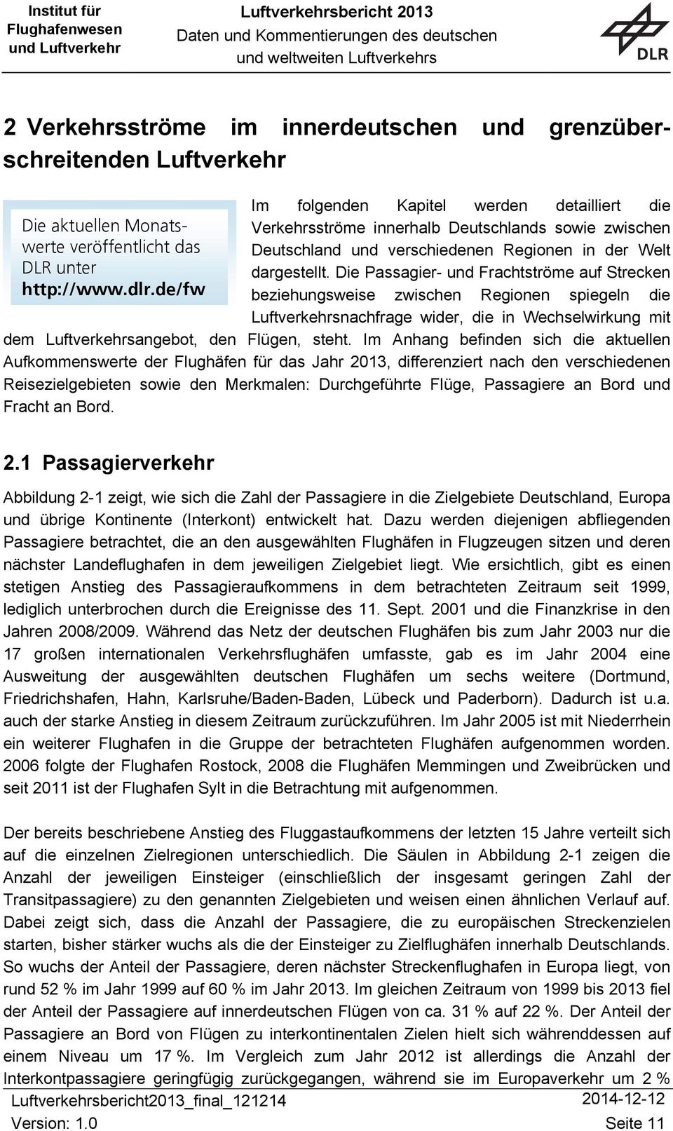 de/fw beziehungsweise zwischen Regionen spiegeln die Luftverkehrsnachfrage wider, die in Wechselwirkung mit dem Luftverkehrsangebot, den Flügen, steht.