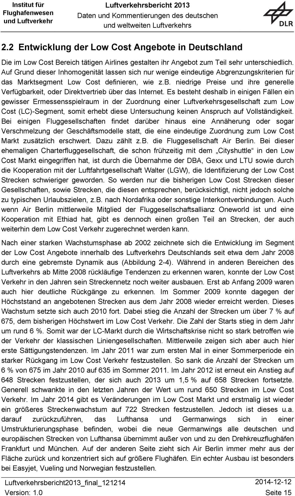 Es besteht deshalb in einigen Fällen ein gewisser Ermessensspielraum in der Zuordnung einer Luftverkehrsgesellschaft zum Low Cost (LC)-Segment, somit erhebt diese Untersuchung keinen Anspruch auf