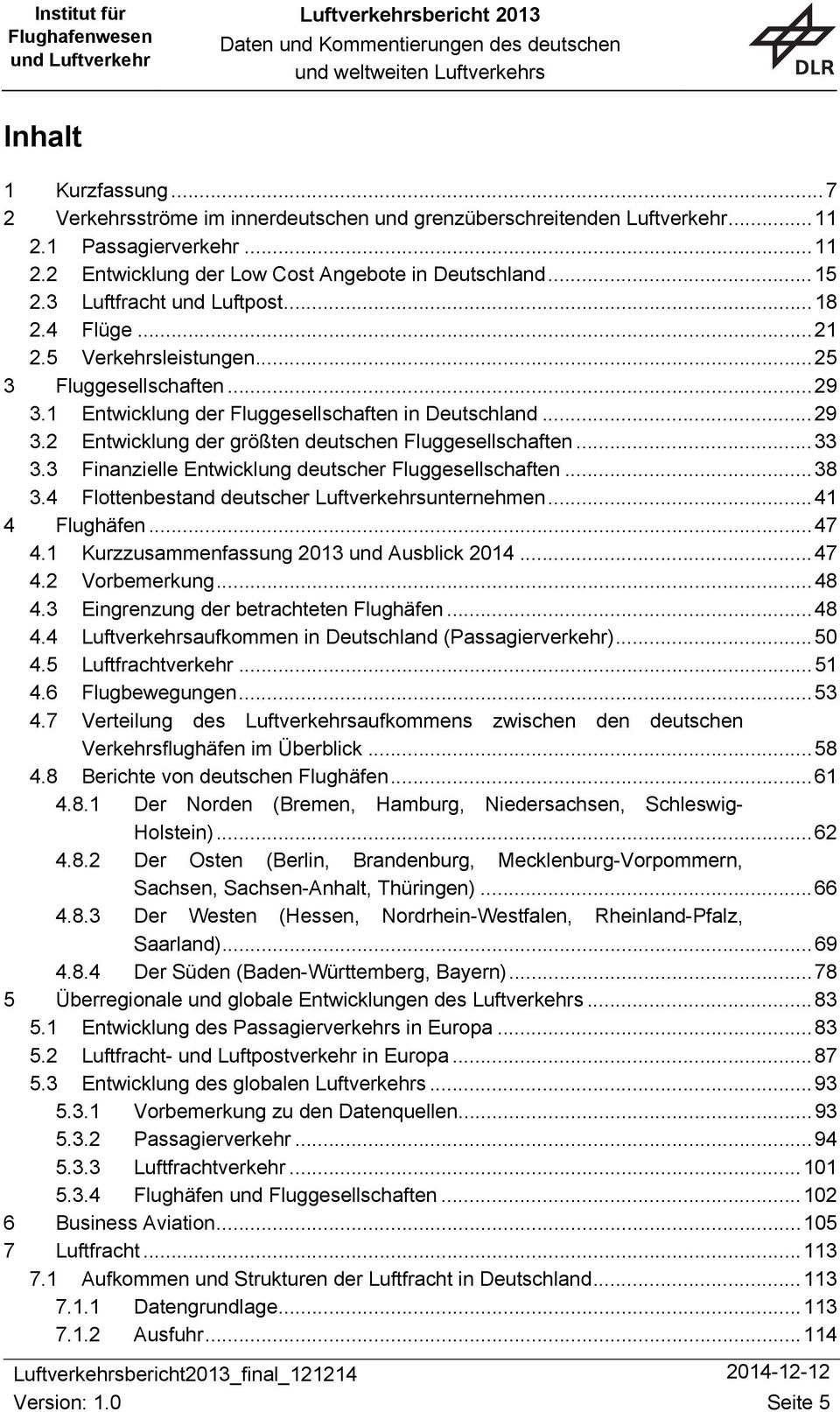 .. 33 3.3 Finanzielle Entwicklung deutscher Fluggesellschaften... 38 3.4 Flottenbestand deutscher Luftverkehrsunternehmen... 41 4 Flughäfen... 47 4.1 Kurzzusammenfassung 2013 und Ausblick 2014... 47 4.2 Vorbemerkung.