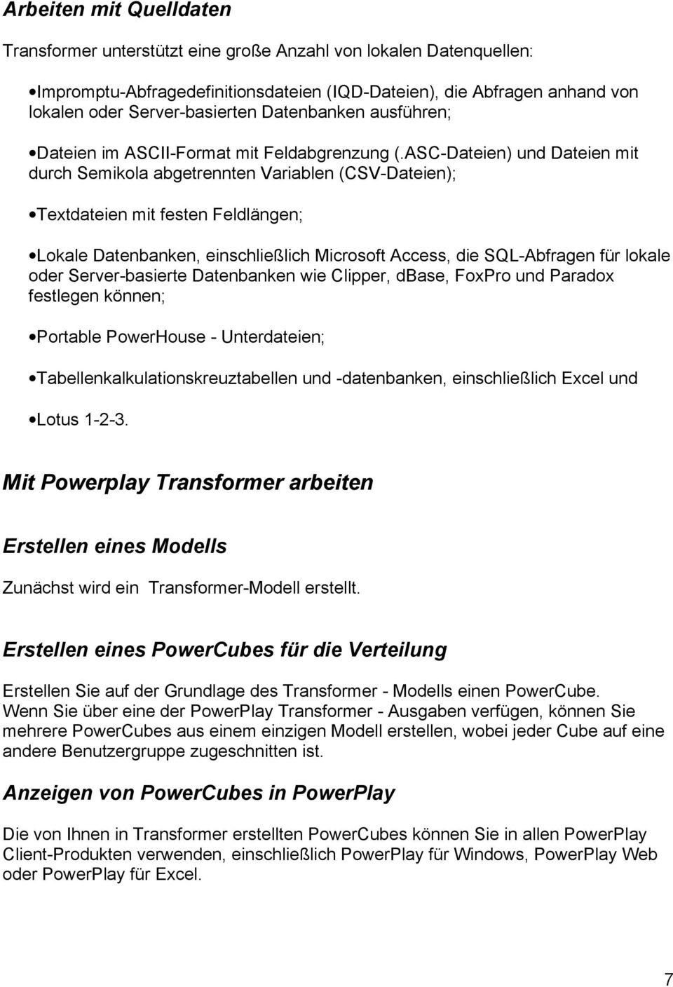 ASC-Dateien) und Dateien mit durch Semikola abgetrennten Variablen (CSV-Dateien); Textdateien mit festen Feldlängen; Lokale Datenbanken, einschließlich Microsoft Access, die SQL-Abfragen für lokale