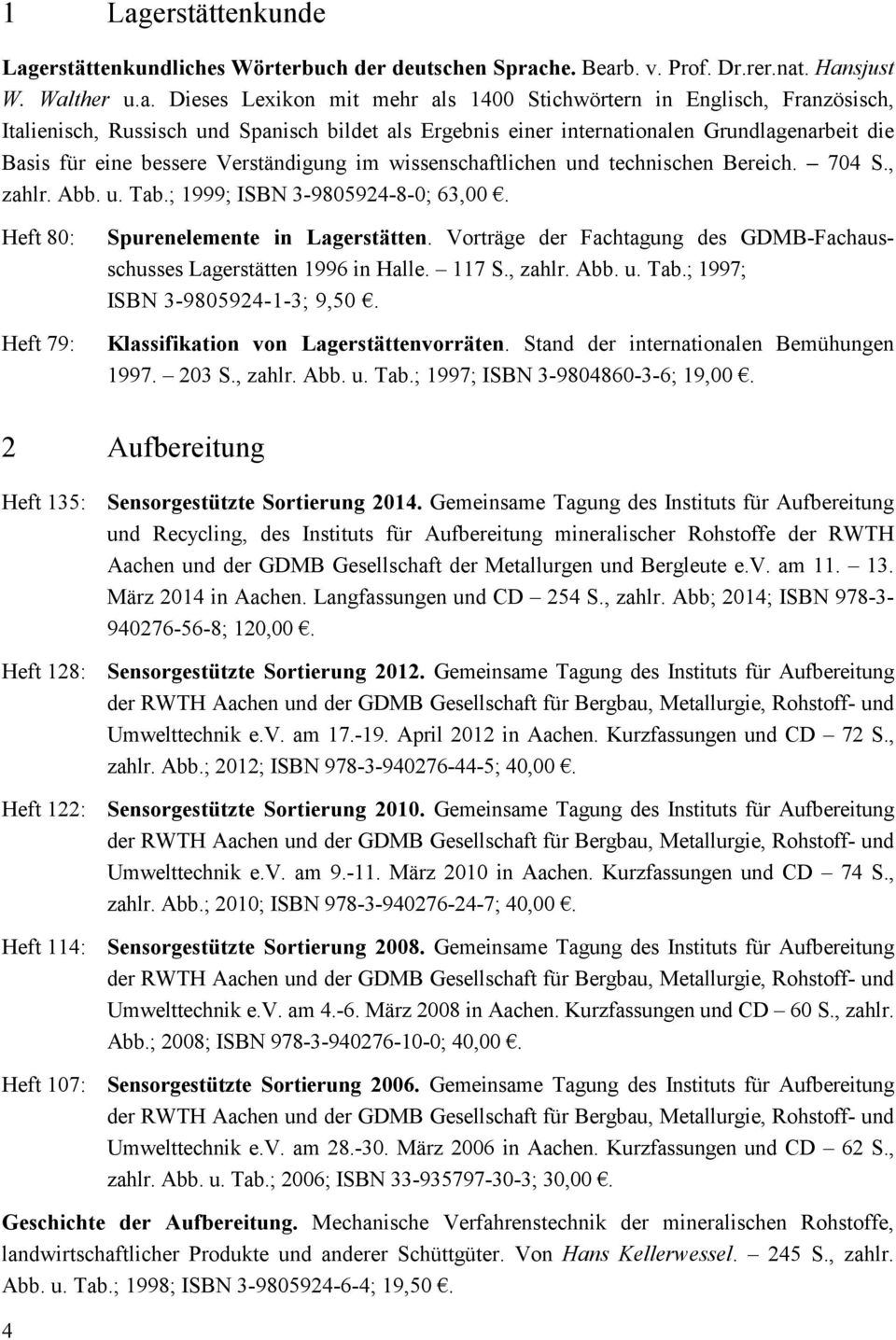 704 S., zahlr. Abb. u. Tab.; 1999; ISBN 3-9805924-8-0; 63,00. Heft 80: Heft 79: Spurenelemente in Lagerstätten. Vorträge der Fachtagung des GDMB-Fachausschusses Lagerstätten 1996 in Halle. 117 S.