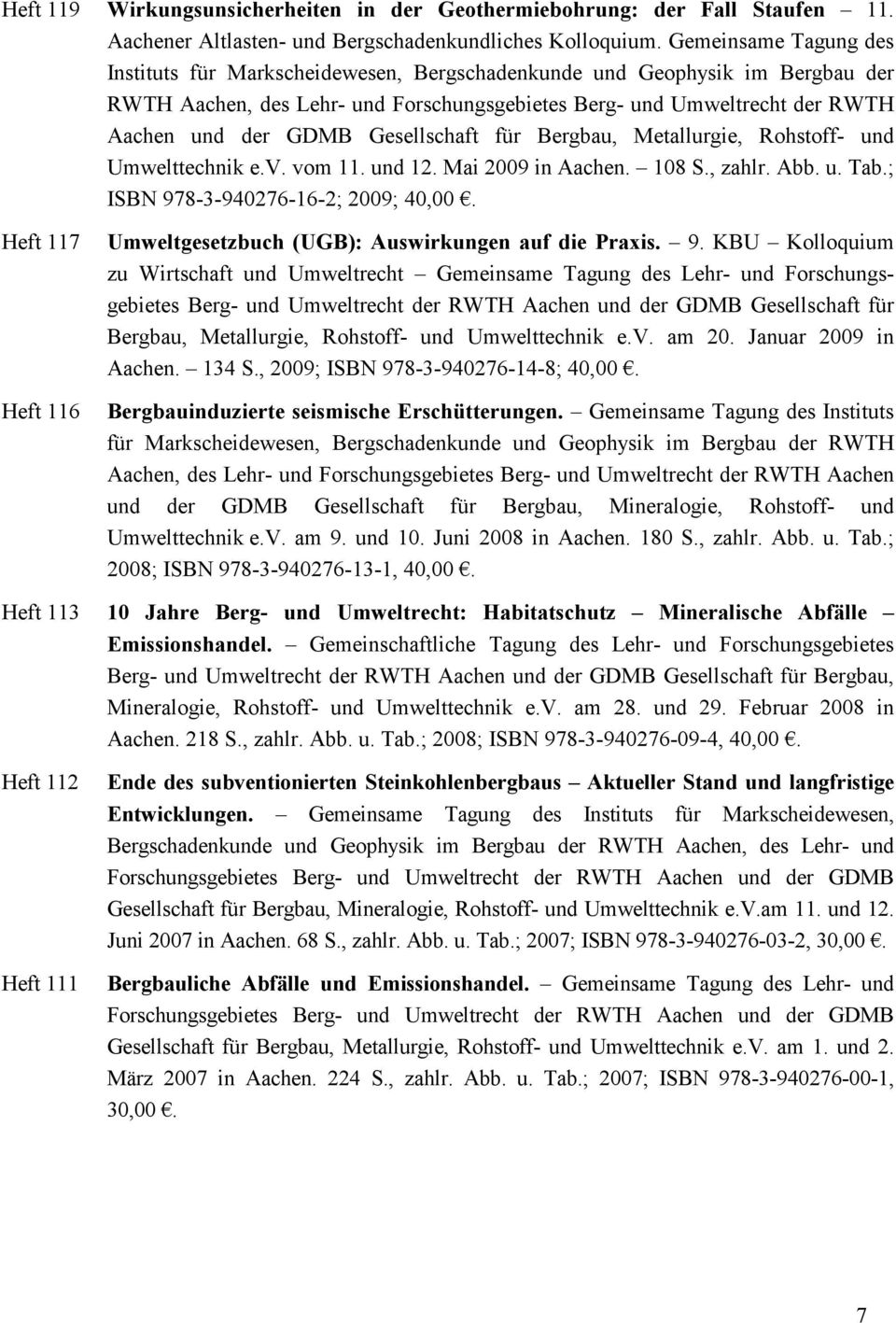 Gesellschaft für Bergbau, Metallurgie, Rohstoff- und Umwelttechnik e.v. vom 11. und 12. Mai 2009 in Aachen. 108 S., zahlr. Abb. u. Tab.; ISBN 978-3-940276-16-2; 2009; 40,00.