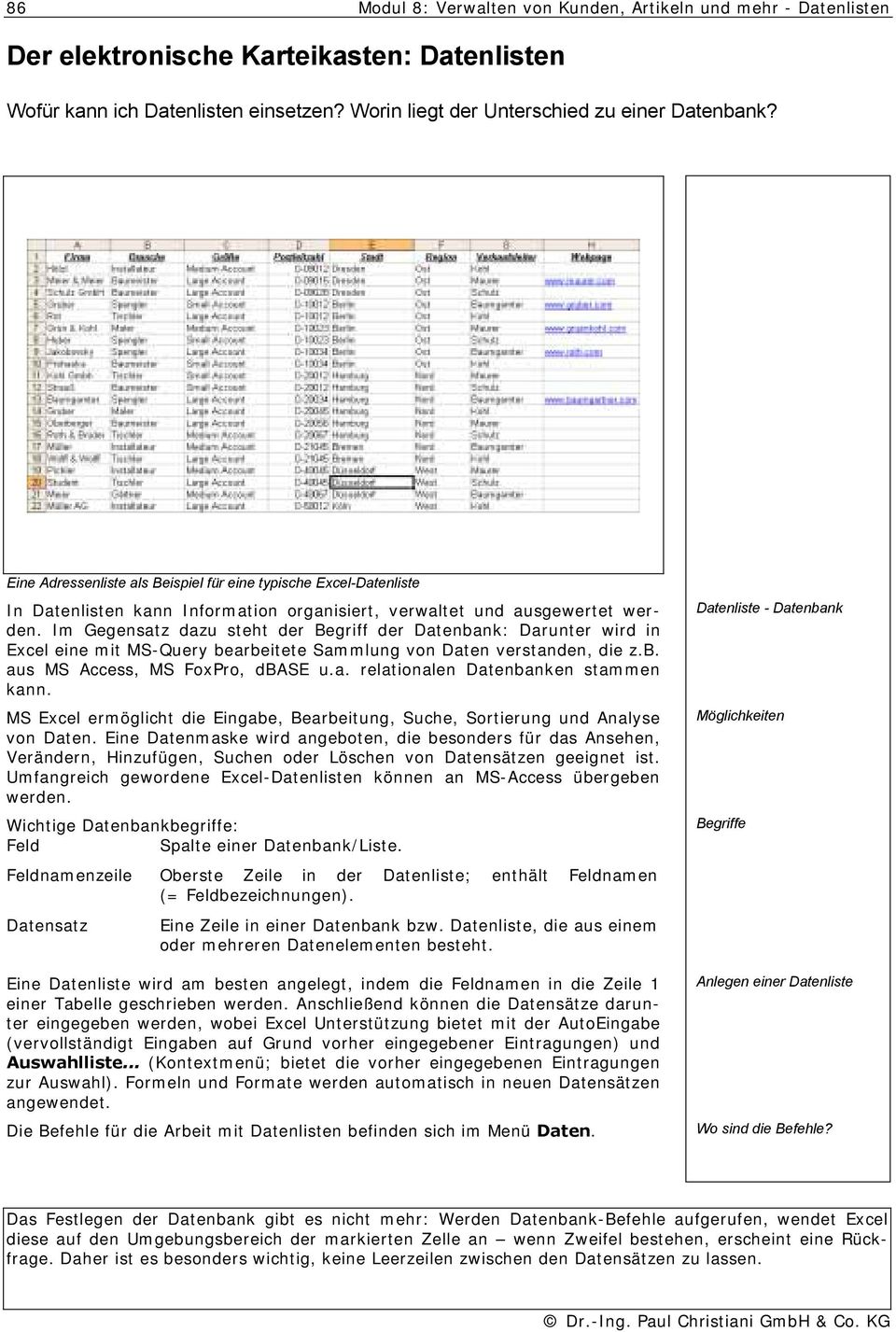 Im Gegensatz dazu steht der Begriff der Datenbank: Darunter wird in Excel eine mit MS-Query bearbeitete Sammlung von Daten verstanden, die z.b. aus MS Access, MS FoxPro, dbase u.a. relationalen Datenbanken stammen kann.