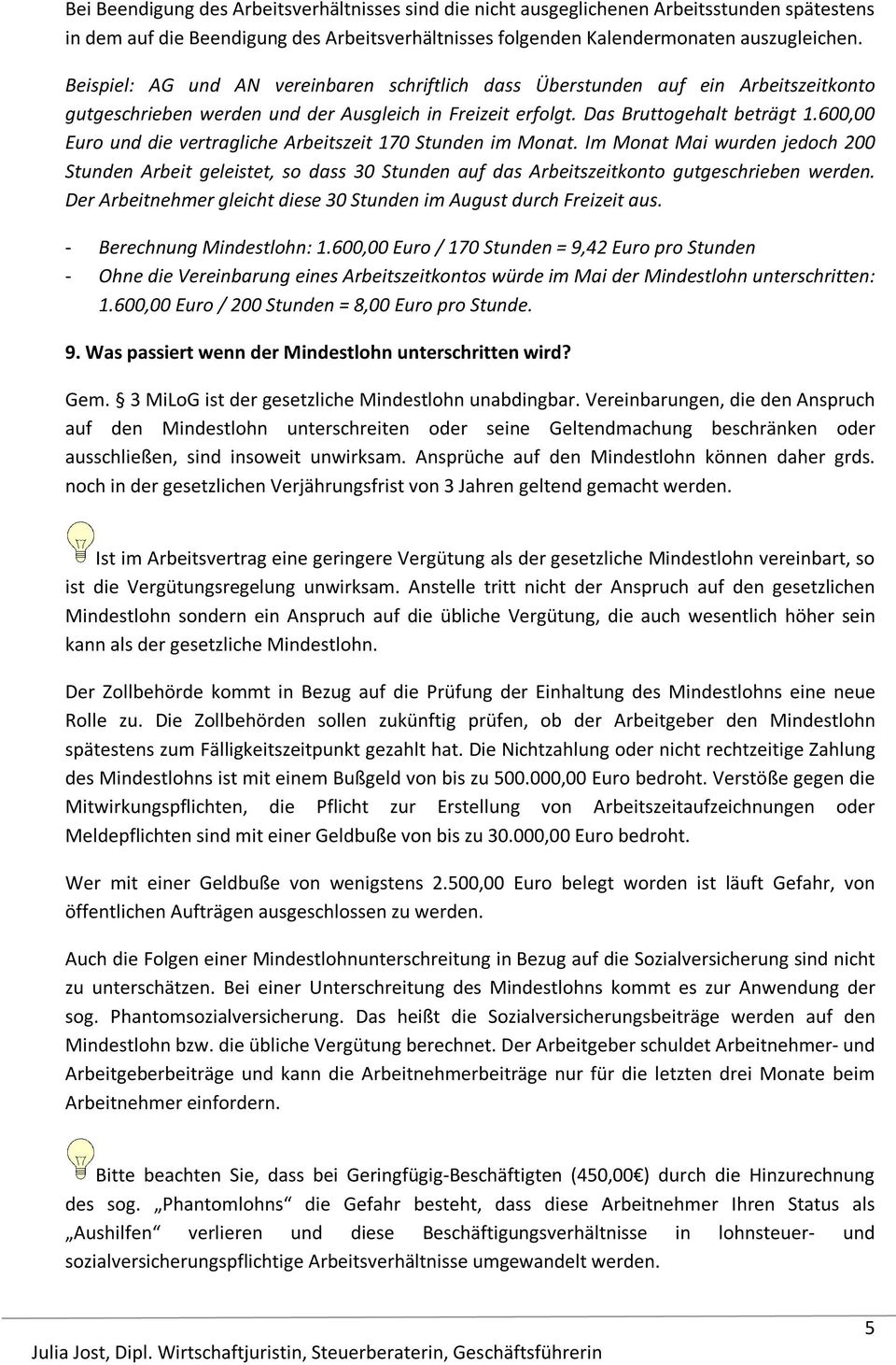 600,00 Euro und die vertragliche Arbeitszeit 170 Stunden im Monat. Im Monat Mai wurden jedoch 200 Stunden Arbeit geleistet, so dass 30 Stunden auf das Arbeitszeitkonto gutgeschrieben werden.