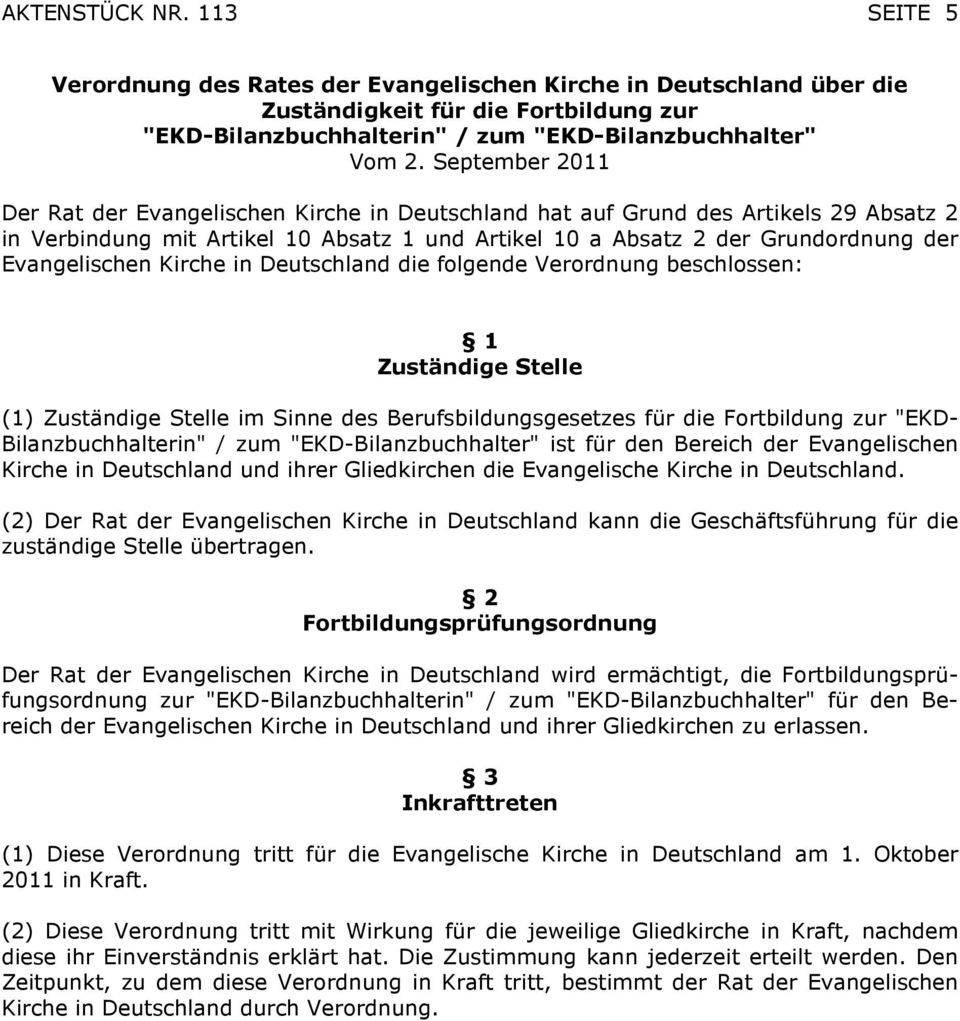 Evangelischen Kirche in Deutschland die folgende Verordnung beschlossen: 1 Zuständige Stelle (1) Zuständige Stelle im Sinne des Berufsbildungsgesetzes für die Fortbildung zur "EKD-