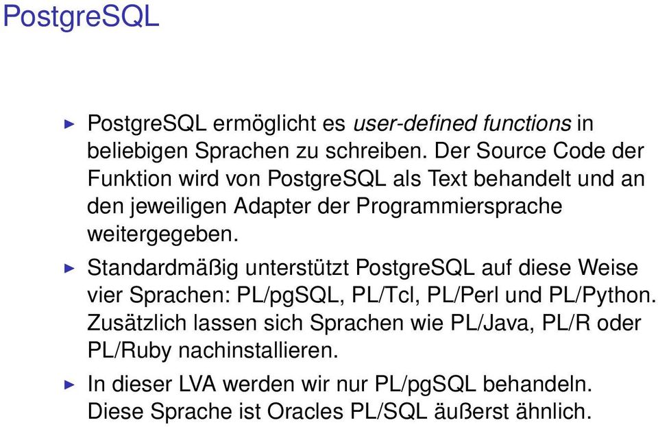 weitergegeben. Standardmäßig unterstützt PostgreSQL auf diese Weise vier Sprachen: PL/pgSQL, PL/Tcl, PL/Perl und PL/Python.