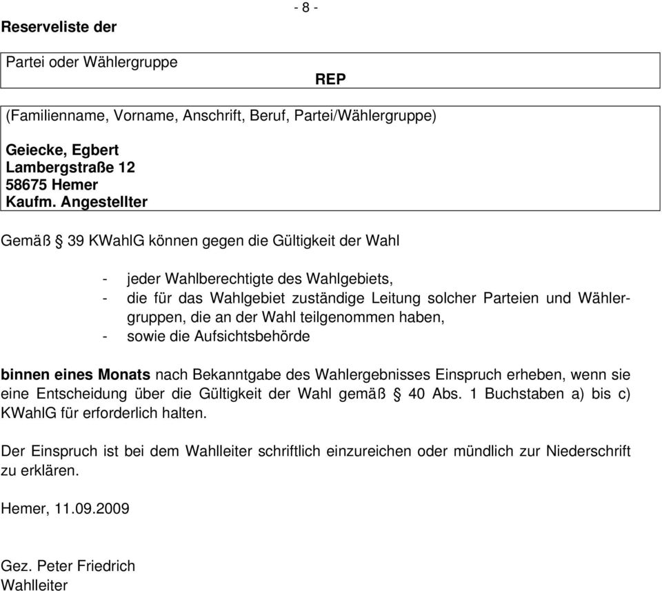 und Wählergruppen, die an der Wahl teilgenommen haben, - sowie die Aufsichtsbehörde binnen eines Monats nach Bekanntgabe des Wahlergebnisses Einspruch erheben, wenn sie