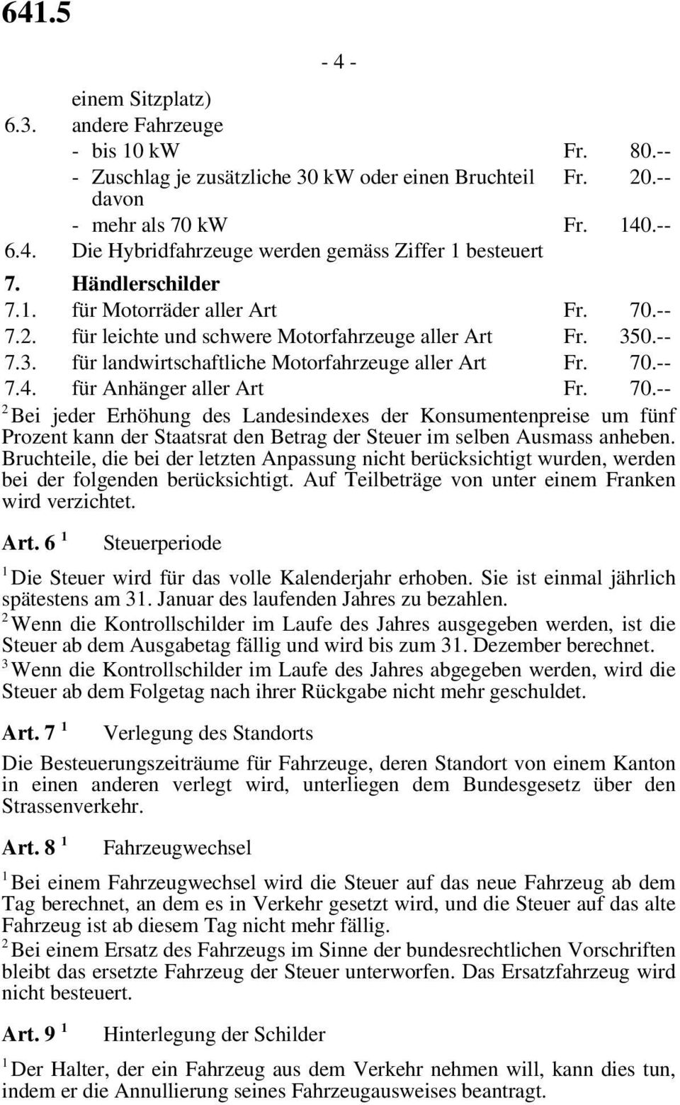 für Anhänger aller Art Fr. 70.-- 2 Bei jeder Erhöhung des Landesindexes der Konsumentenpreise um fünf Prozent kann der Staatsrat den Betrag der Steuer im selben Ausmass anheben.