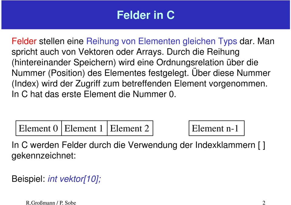 Über diese Nummer (Index) wird der Zugriff zum betreffenden Element vorgenommen. In C hat das erste Element die Nummer 0.