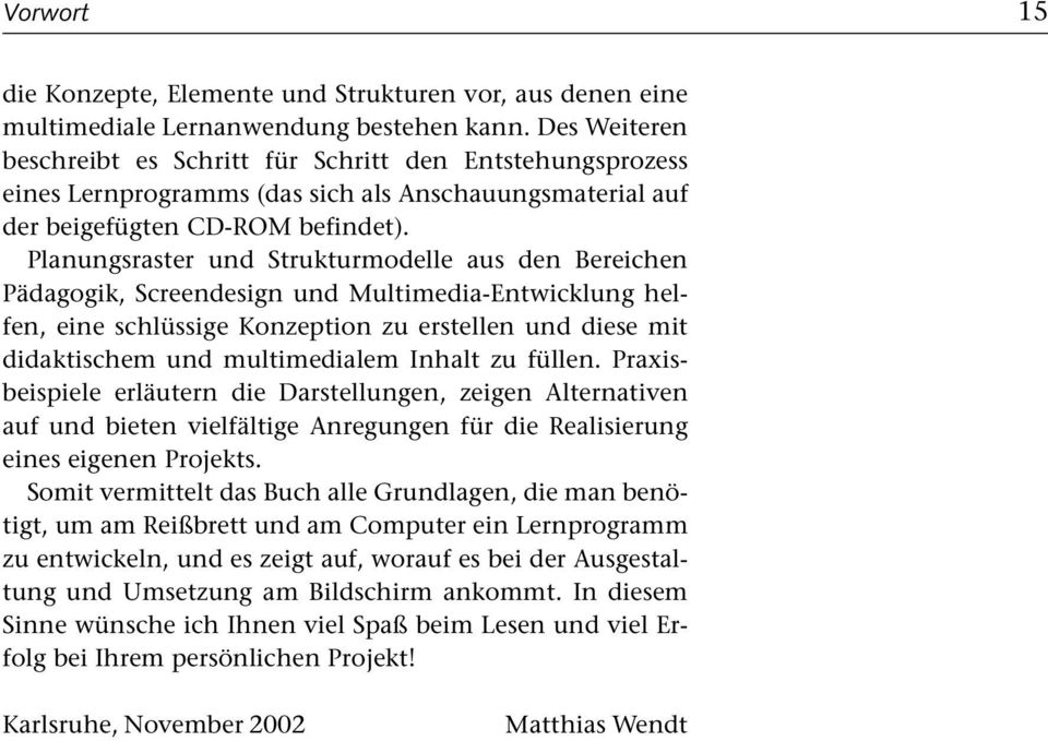 Planungsraster und Strukturmodelle aus den Bereichen Pädagogik, Screendesign und Multimedia-Entwicklung helfen, eine schlüssige Konzeption zu erstellen und diese mit didaktischem und multimedialem