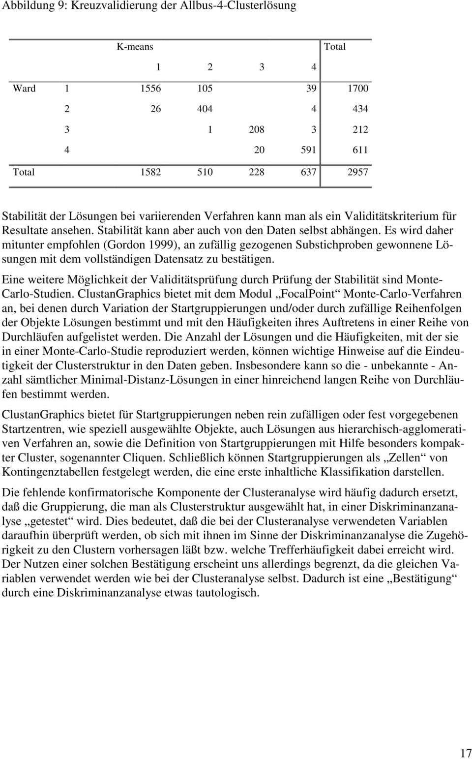 Es wird daher mitunter empfohlen (Gordon 1999), an zufällig gezogenen Substichproben gewonnene Lösungen mit dem vollständigen Datensatz zu bestätigen.