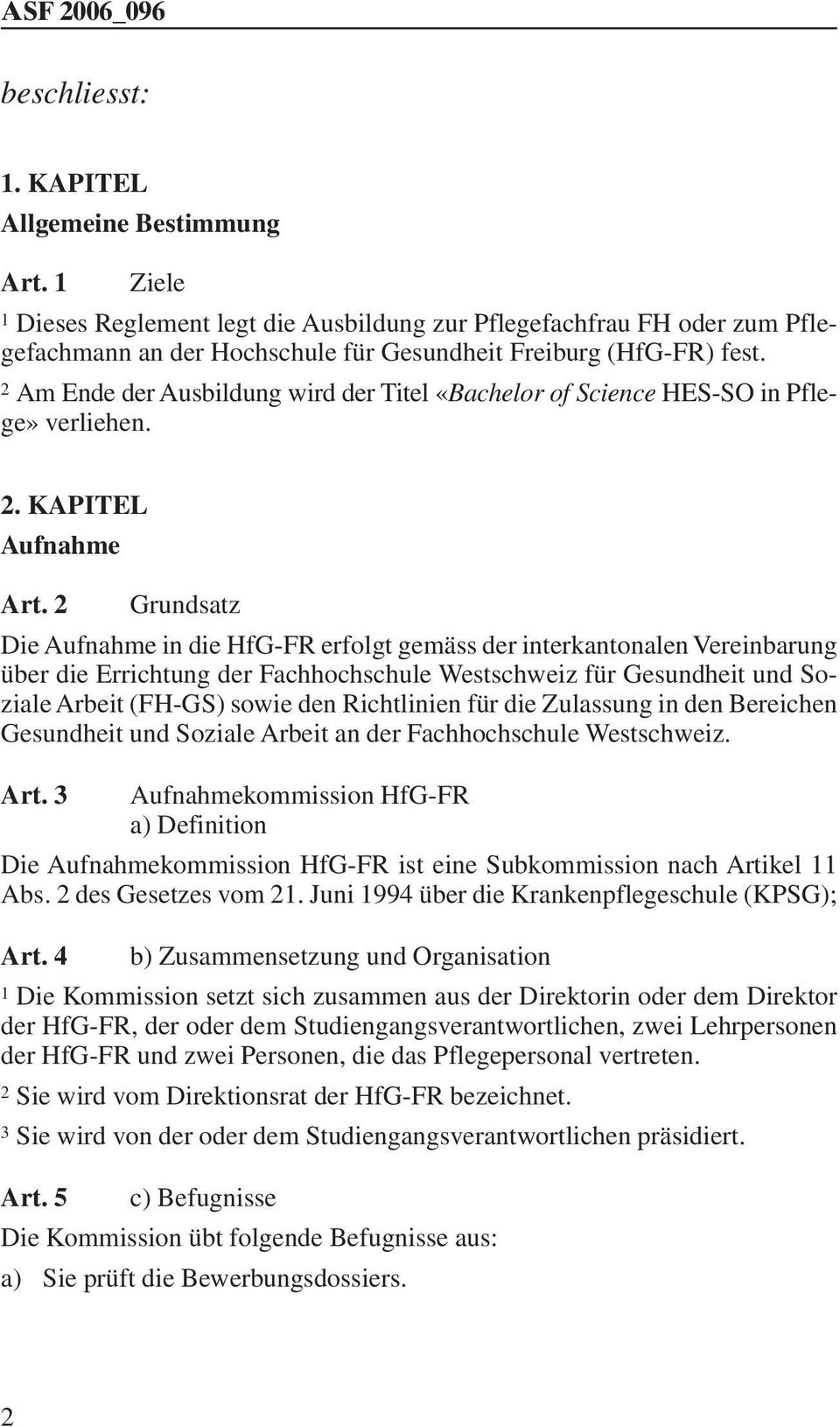 2 Grundsatz Die Aufnahme in die HfG-FR erfolgt gemäss der interkantonalen Vereinbarung über die Errichtung der Fachhochschule Westschweiz für Gesundheit und Soziale Arbeit (FH-GS) sowie den