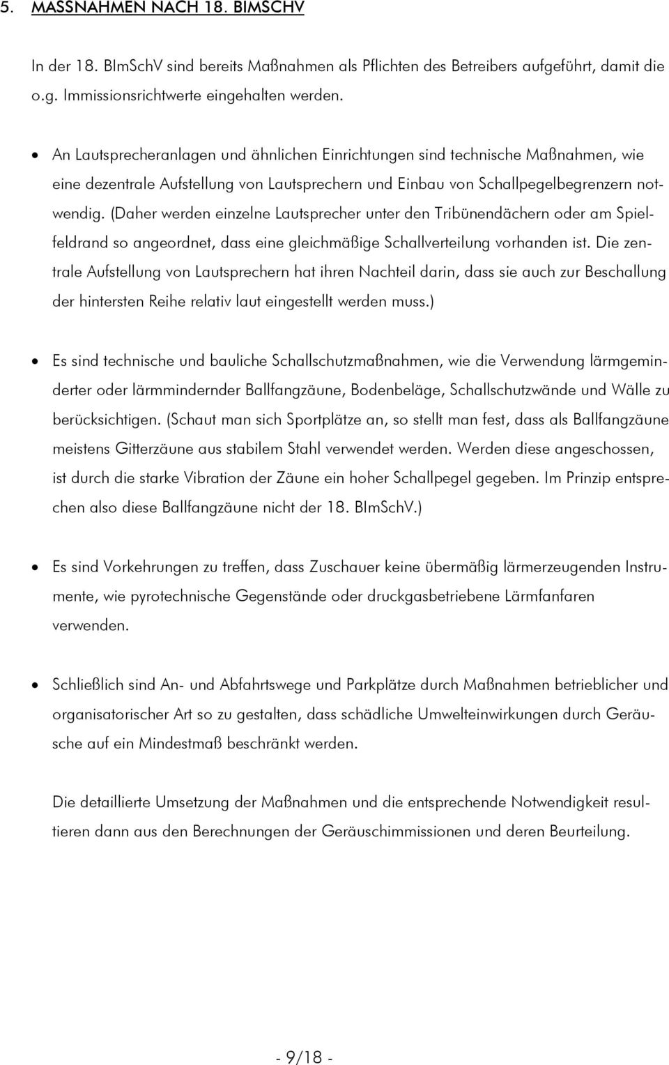 (Daher werden einzelne Lautsprecher unter den Tribünendächern oder am Spielfeldrand so angeordnet, dass eine gleichmäßige Schallverteilung vorhanden ist.