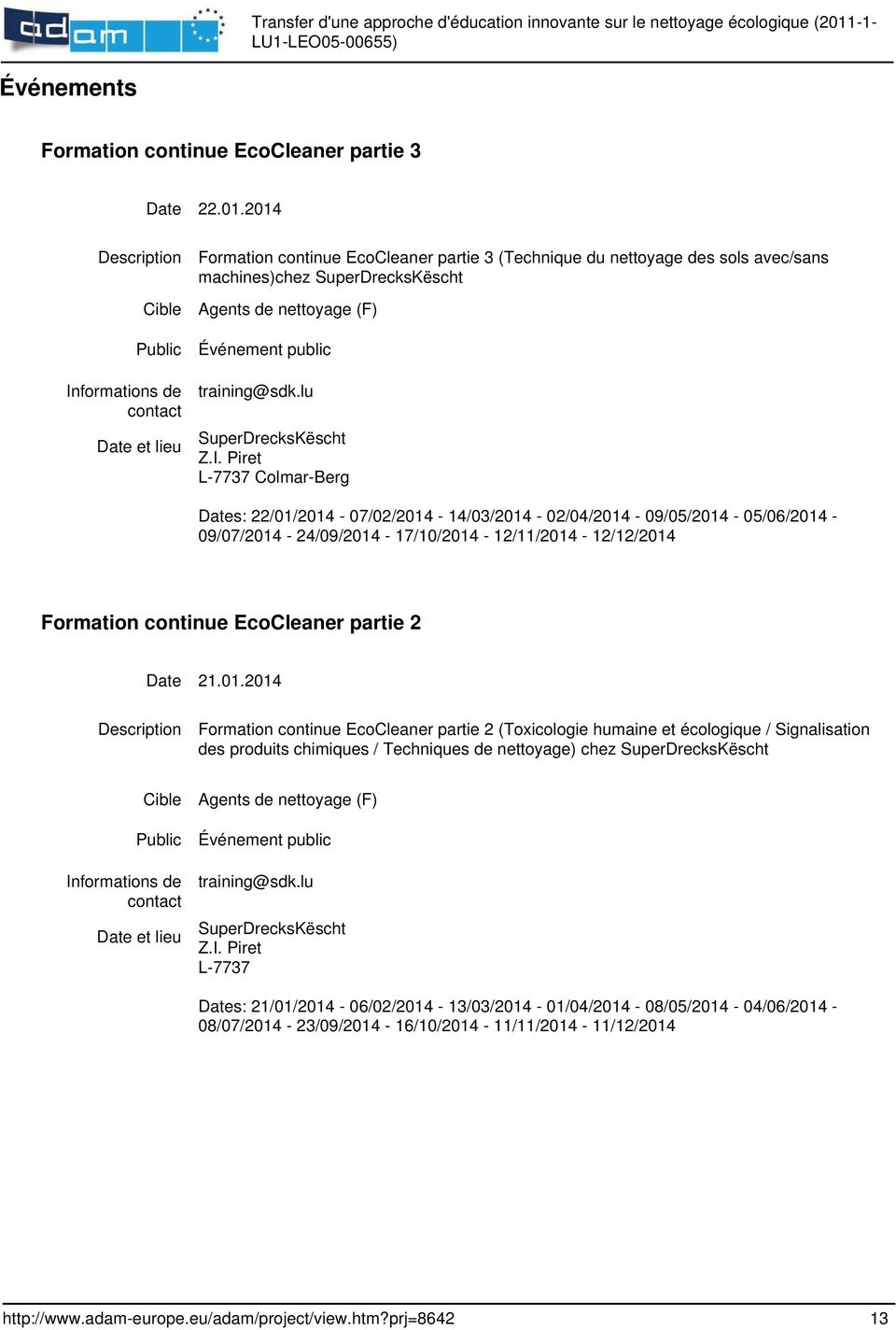 Piret L-7737 Colmar-Berg Dates: 22/01/2014-07/02/2014-14/03/2014-02/04/2014-09/05/2014-05/06/2014-09/07/2014-24/09/2014-17/10/2014-12/11/2014-12/12/2014 Formation continue EcoCleaner partie 2 Date 21.