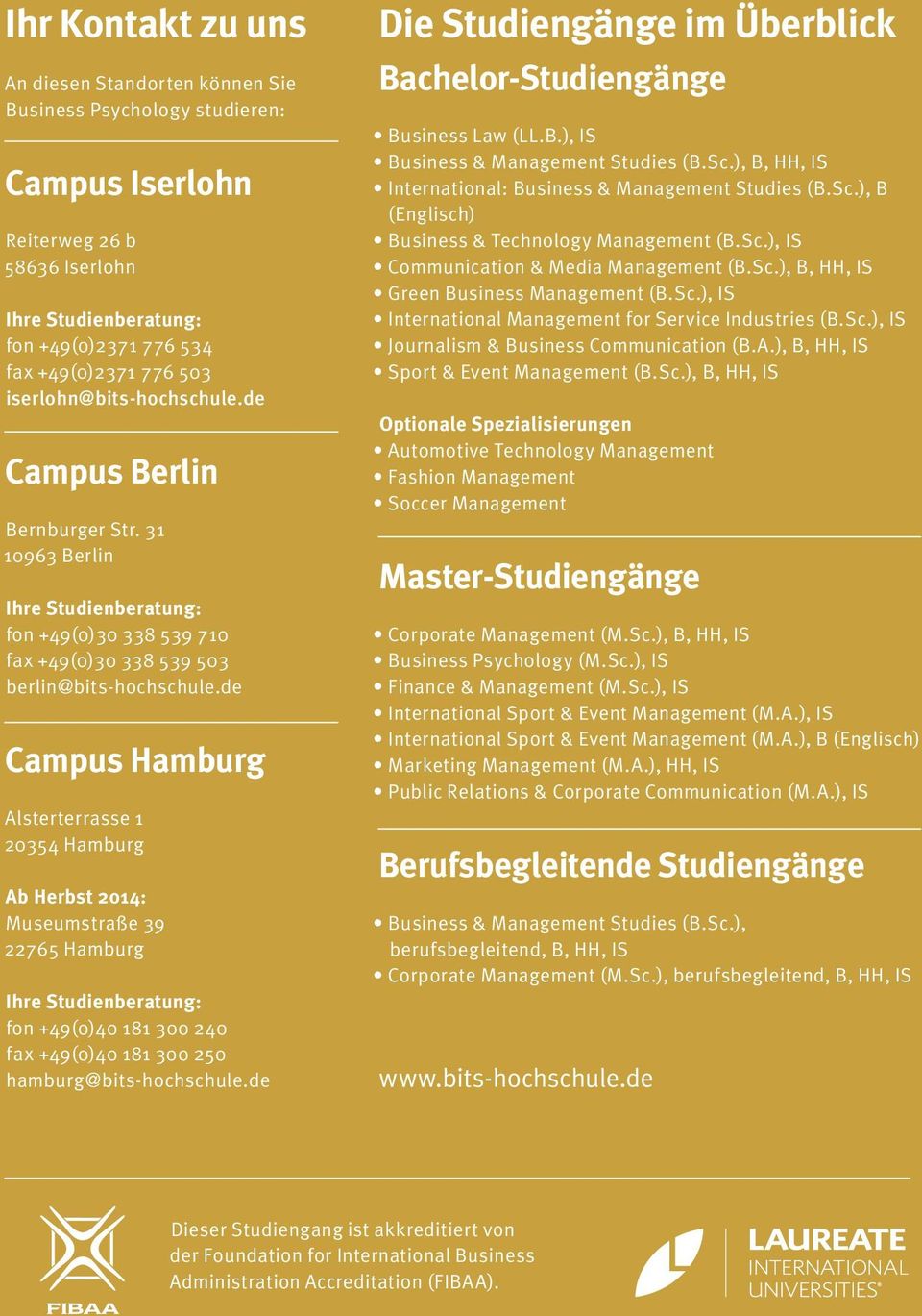 de Campus Hamburg Alsterterrasse 1 20354 Hamburg Ab Herbst 2014: Museumstraße 39 22765 Hamburg Ihre Studienberatung: fon +49(0)40 181 300 240 fax +49(0)40 181 300 250 hamburg@bits-hochschule.