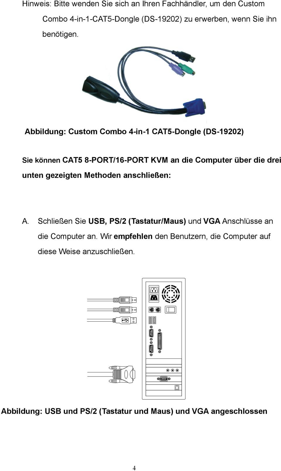 Abbildung: Custom Combo 4-in-1 CAT5-Dongle (DS-19202) Sie können CAT5 8-PORT/16-PORT KVM an die Computer über die drei unten