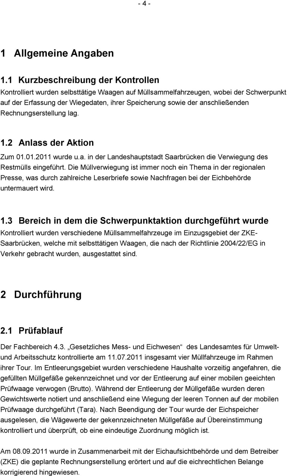Rechnungserstellung lag. 1.2 Anlass der Aktion Zum 01.01.2011 wurde u.a. in der Landeshauptstadt Saarbrücken die Verwiegung des Restmülls eingeführt.