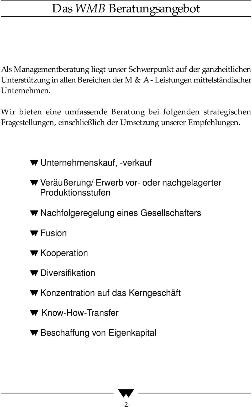 Wir bieten eine umfassende Beratung bei folgenden strategischen Fragestellungen, einschließlich der Umsetzung unserer Empfehlungen.