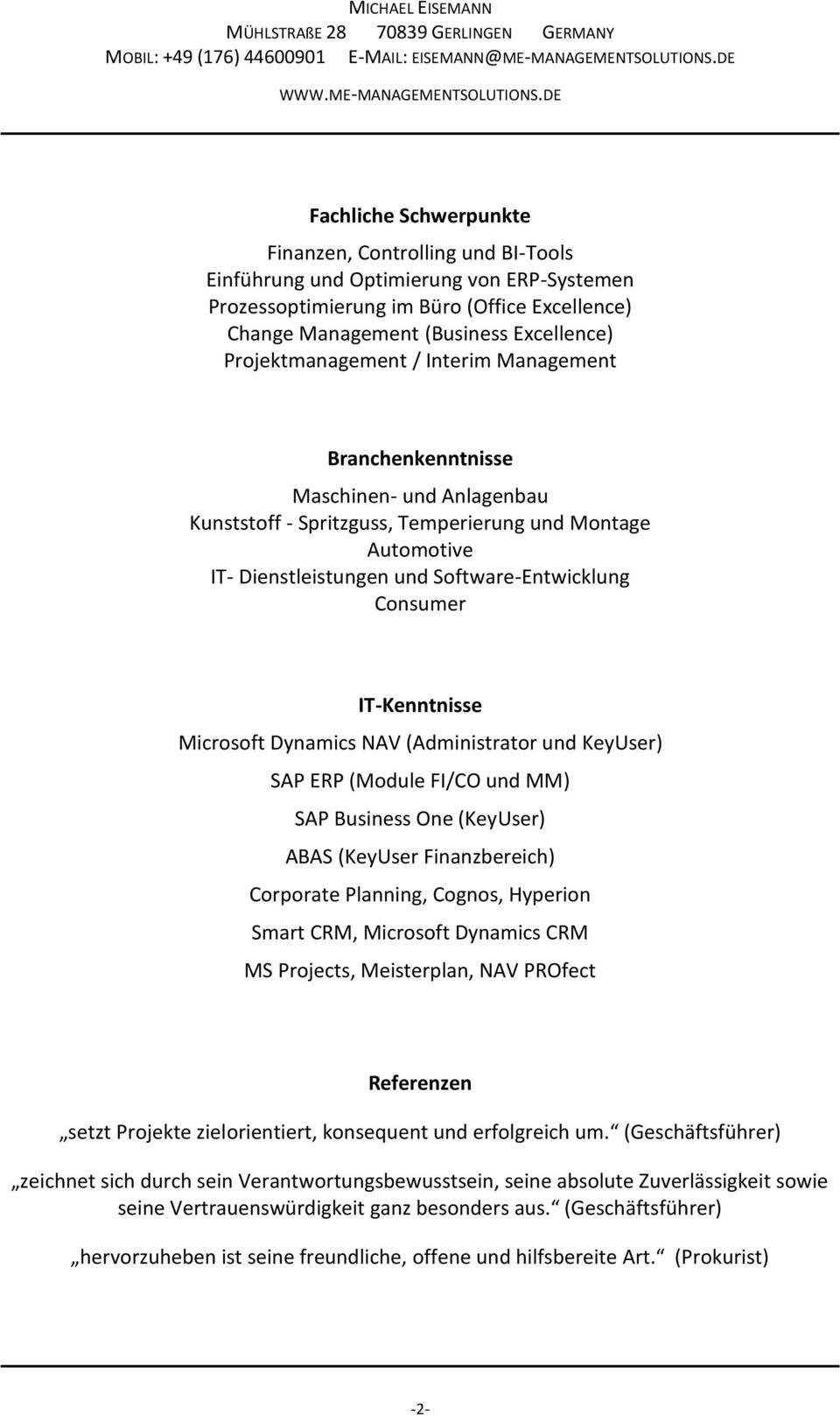IT-Kenntnisse Microsoft Dynamics NAV (Administrator und KeyUser) SAP ERP (Module FI/CO und MM) SAP Business One (KeyUser) ABAS (KeyUser Finanzbereich) Corporate Planning, Cognos, Hyperion Smart CRM,