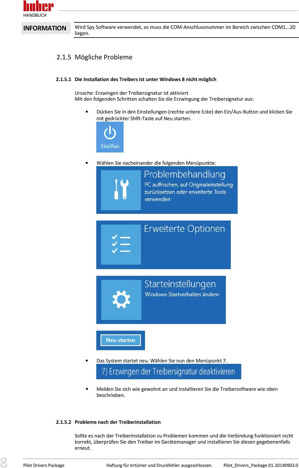 1 Die Installation des Treibers ist unter Windows 8 nicht möglich Ursache: Erzwingen der Treibersignatur ist aktiviert Mit den folgenden Schritten schalten Sie die Erzwingung der Treibersignatur aus: