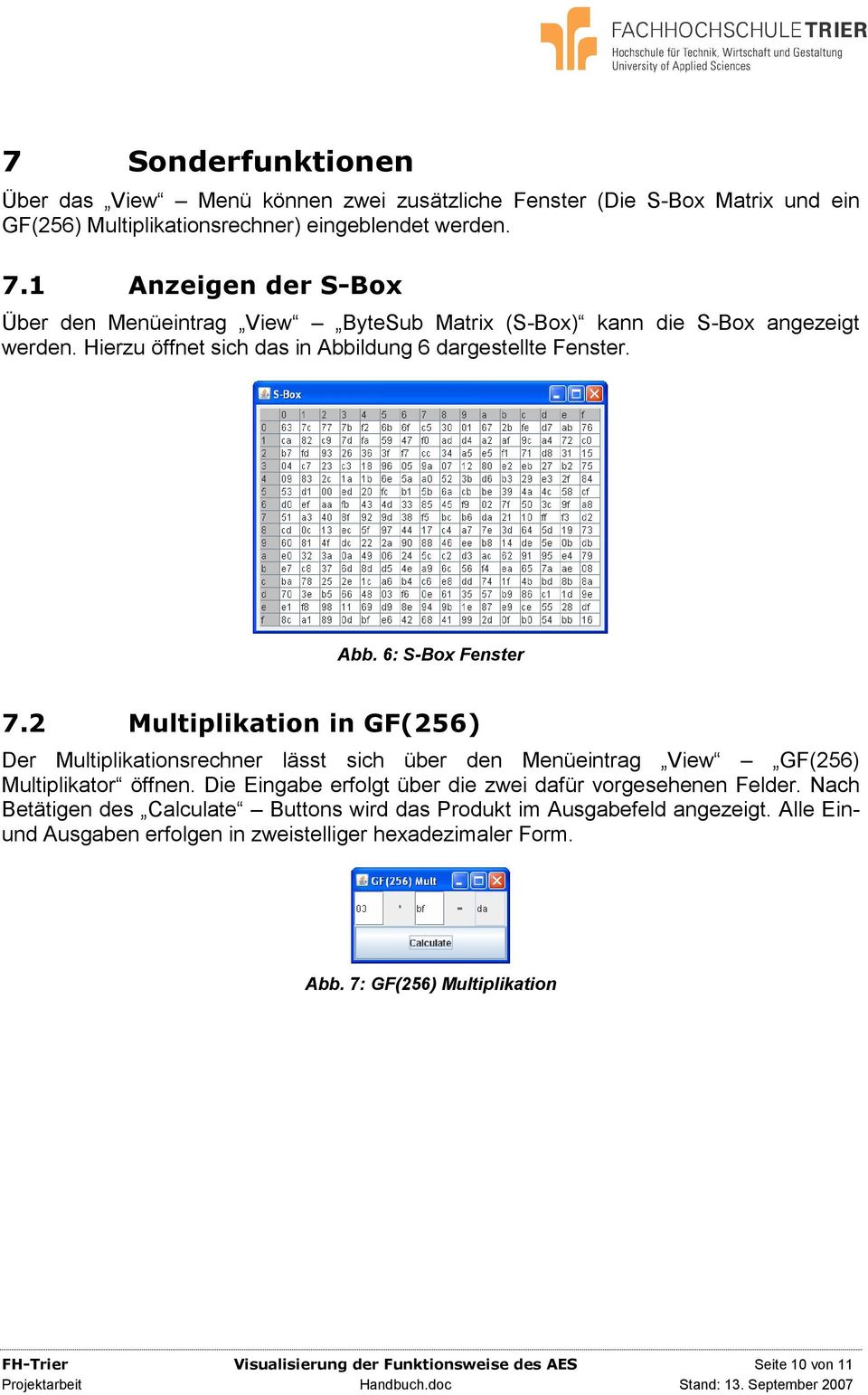2 Multiplikation in GF(256) Der Multiplikationsrechner lässt sich über den Menüeintrag View GF(256) Multiplikator öffnen. Die Eingabe erfolgt über die zwei dafür vorgesehenen Felder.