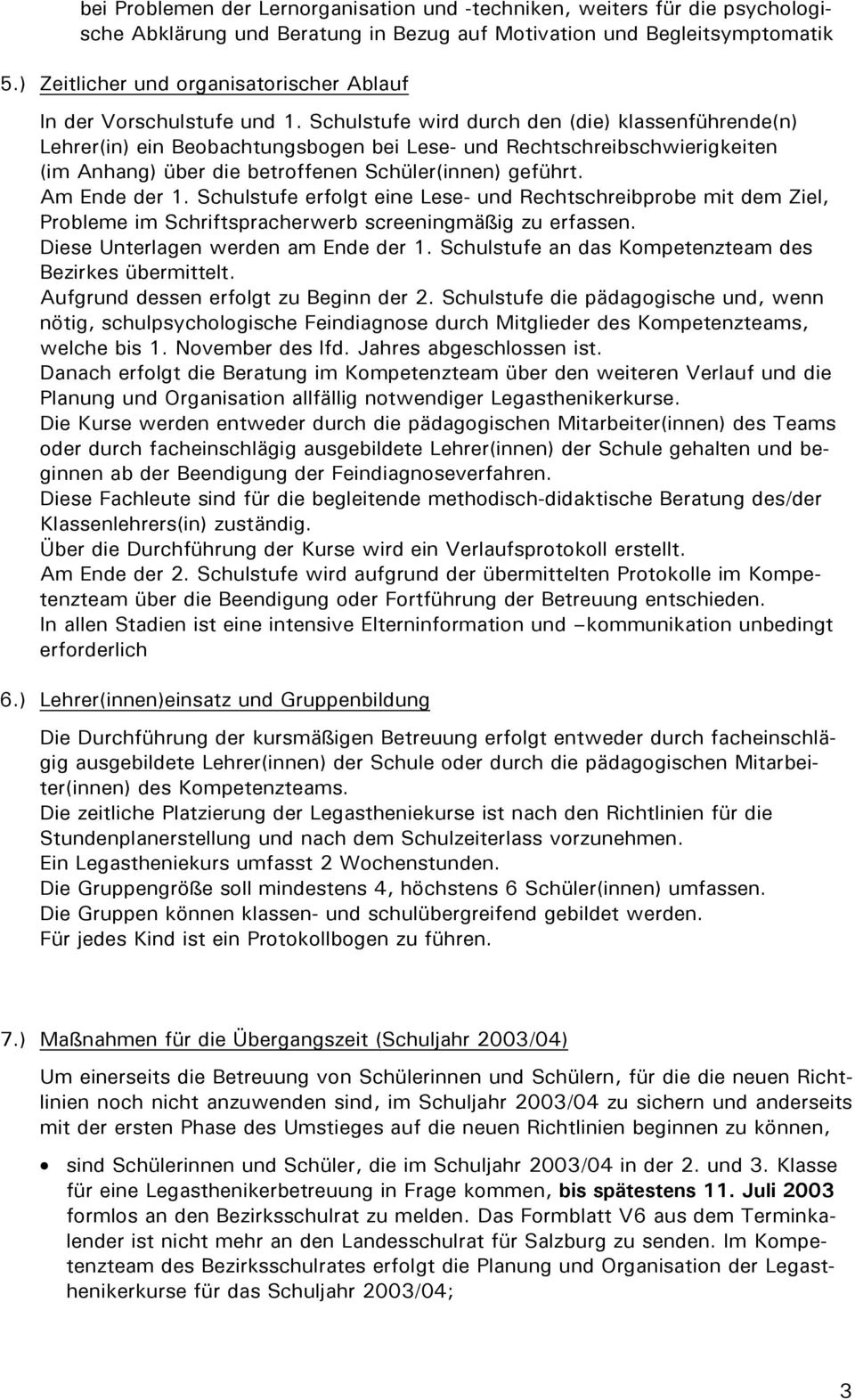 Schulstufe wird durch den (die) klassenführende(n) Lehrer(in) ein Beobachtungsbogen bei Lese- und Rechtschreibschwierigkeiten (im Anhang) über die betroffenen Schüler(innen) geführt. Am Ende der 1.