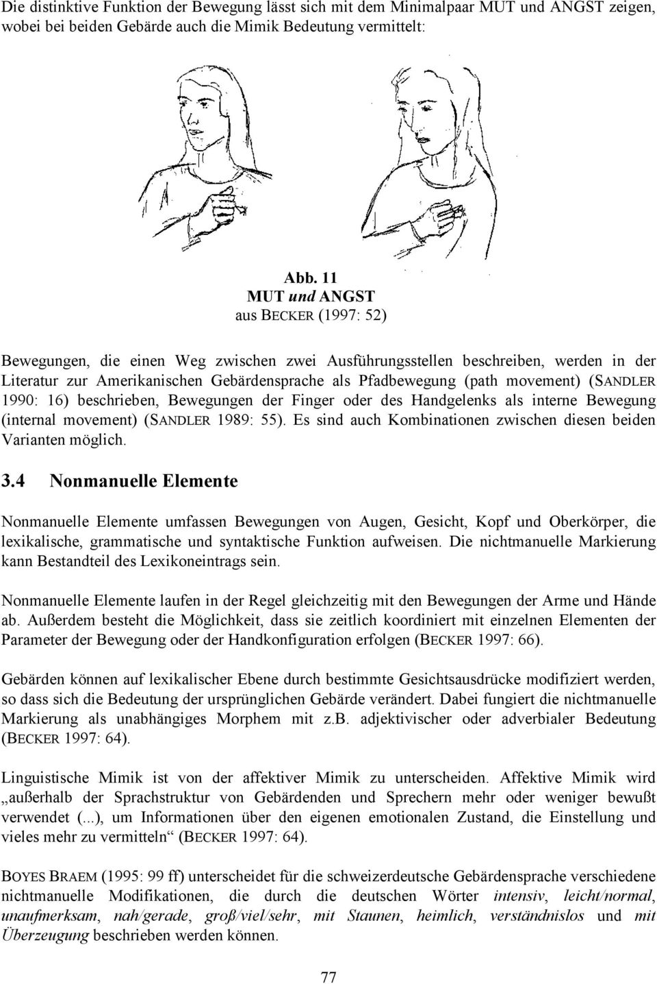 movement) (SANDLER 1990: 16) beschrieben, Bewegungen der Finger oder des Handgelenks als interne Bewegung (internal movement) (SANDLER 1989: 55).