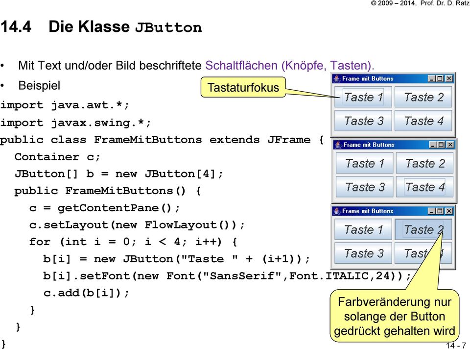 *; public class FrameMitButtons extends JFrame { Container c; JButton[] b = new JButton[4]; public FrameMitButtons() { c =