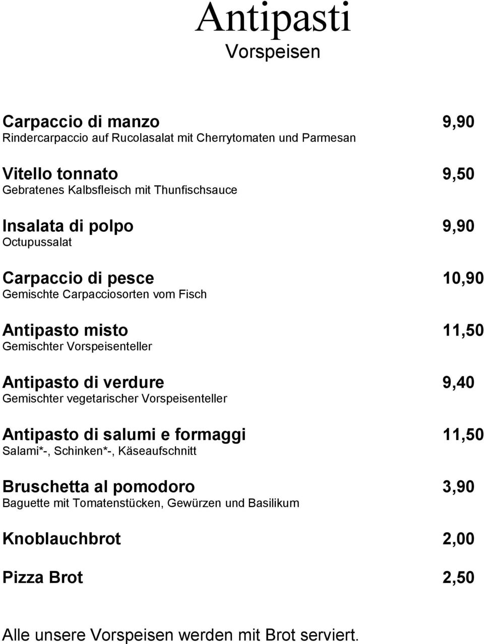 Vorspeisenteller Antipasto di verdure 9,40 Gemischter vegetarischer Vorspeisenteller Antipasto di salumi e formaggi 11,50 Salami*-, Schinken*-,